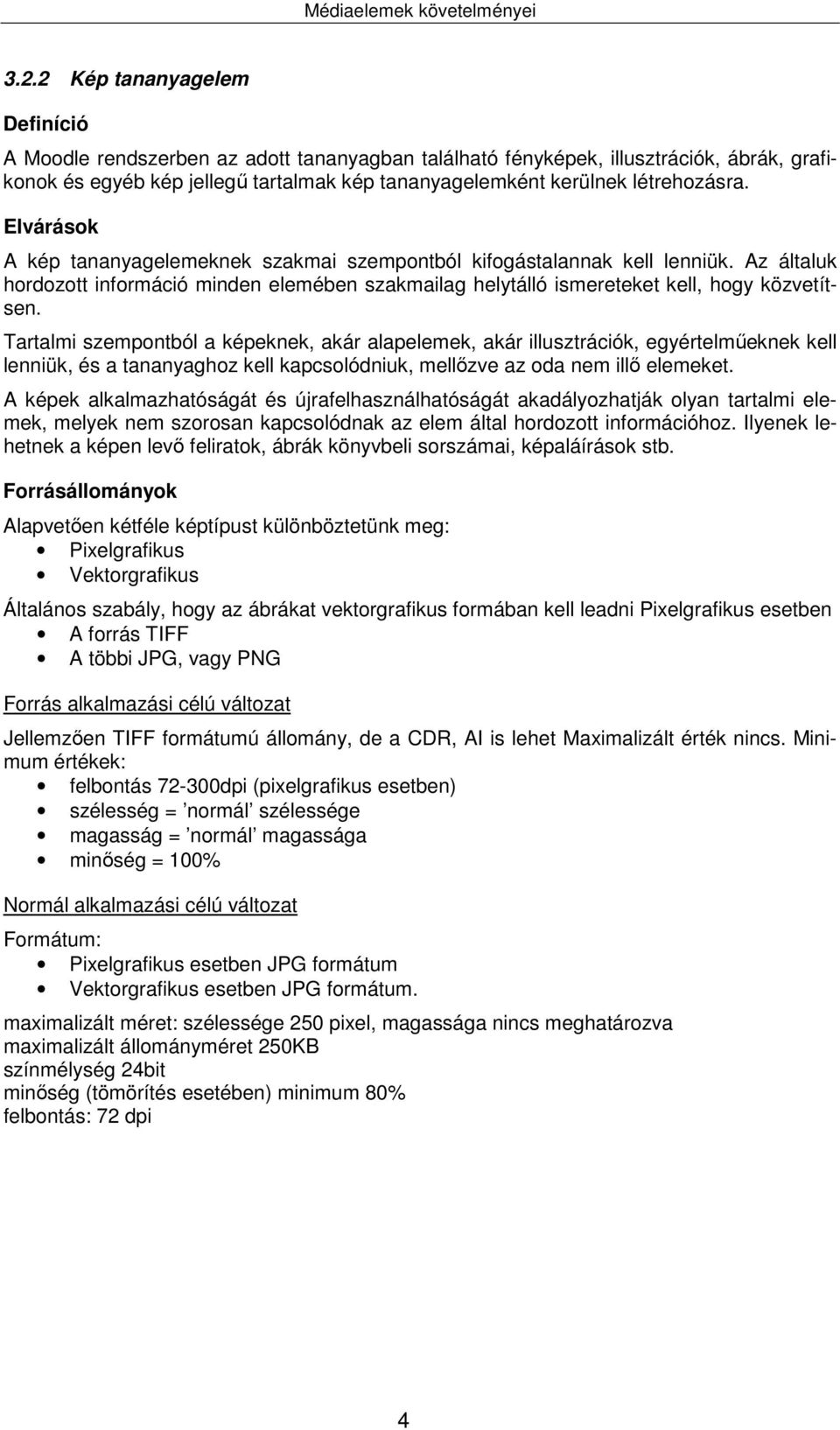 Elvárások A kép tananyagelemeknek szakmai szempontból kifogástalannak kell lenniük. Az általuk hordozott információ minden elemében szakmailag helytálló ismereteket kell, hogy közvetítsen.