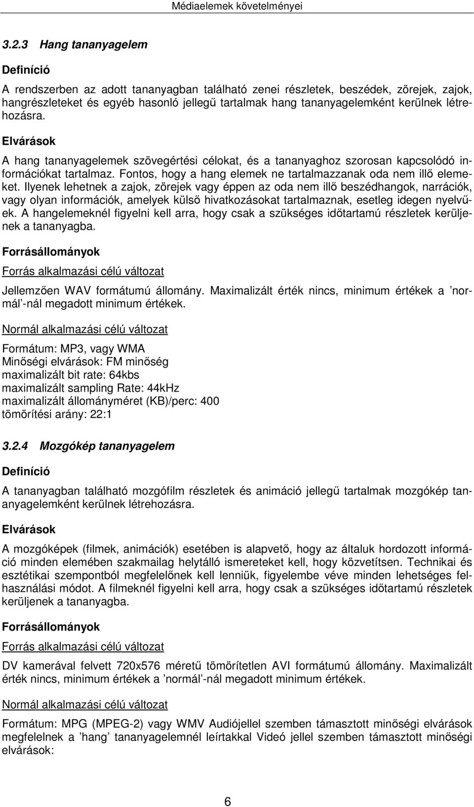 létrehozásra. Elvárások A hang tananyagelemek szövegértési célokat, és a tananyaghoz szorosan kapcsolódó információkat tartalmaz. Fontos, hogy a hang elemek ne tartalmazzanak oda nem illő elemeket.