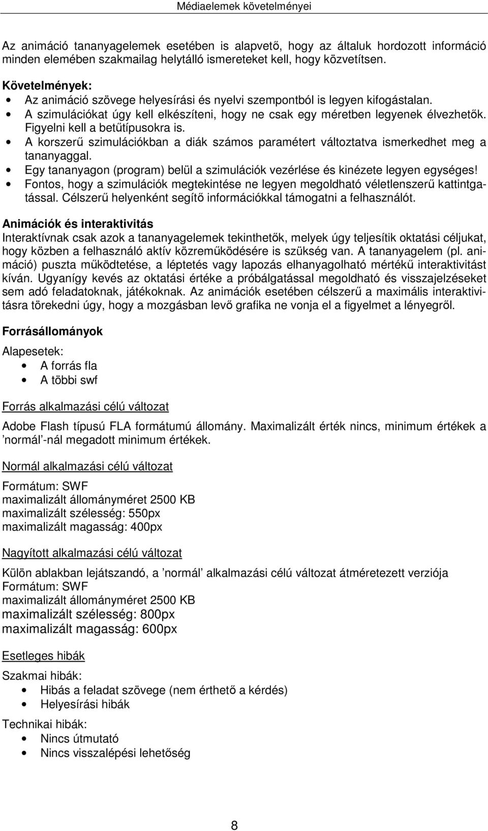 Figyelni kell a betűtípusokra is. A korszerű szimulációkban a diák számos paramétert változtatva ismerkedhet meg a tananyaggal.