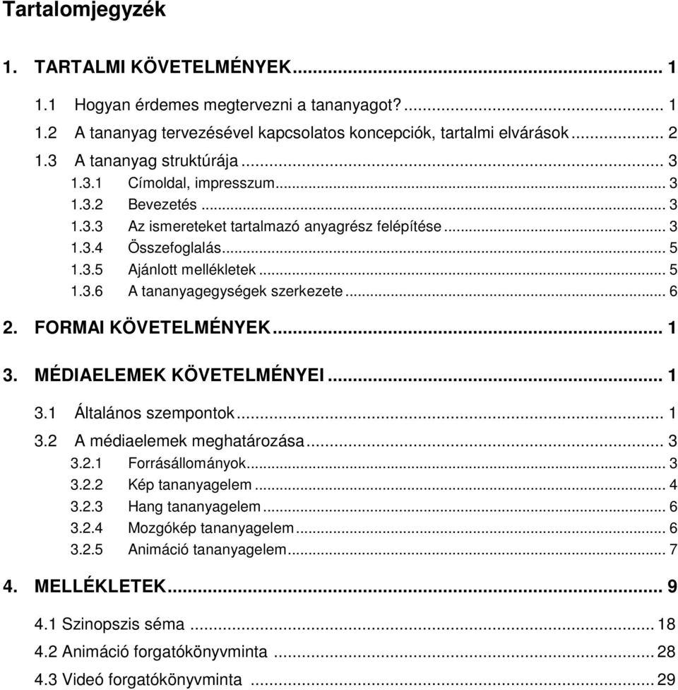 .. 6 2. FORMAI KÖVETELMÉNYEK... 1 3. MÉDIAELEMEK KÖVETELMÉNYEI... 1 3.1 Általános szempontok... 1 3.2 A médiaelemek meghatározása... 3 3.2.1 Forrásállományok... 3 3.2.2 Kép tananyagelem... 4 3.2.3 Hang tananyagelem.