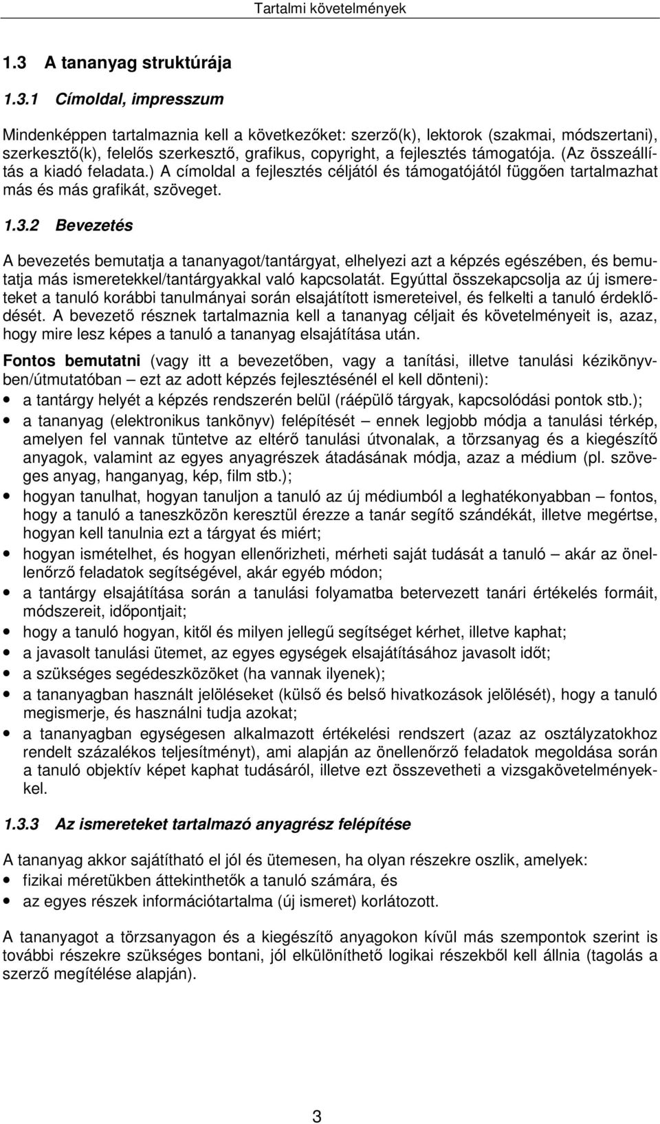1 Címoldal, impresszum Mindenképpen tartalmaznia kell a következőket: szerző(k), lektorok (szakmai, módszertani), szerkesztő(k), felelős szerkesztő, grafikus, copyright, a fejlesztés támogatója.