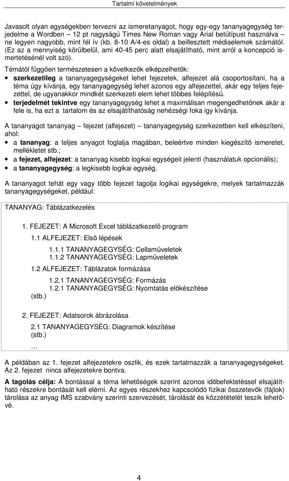 Témától függően természetesen a következők elképzelhetők: szerkezetileg a tananyagegységeket lehet fejezetek, alfejezet alá csoportosítani, ha a téma úgy kívánja, egy tananyagegység lehet azonos egy