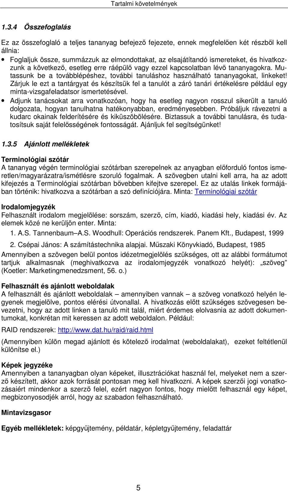 hivatkozzunk a következő, esetleg erre ráépülő vagy ezzel kapcsolatban lévő tananyagokra. Mutassunk be a továbblépéshez, további tanuláshoz használható tananyagokat, linkeket!