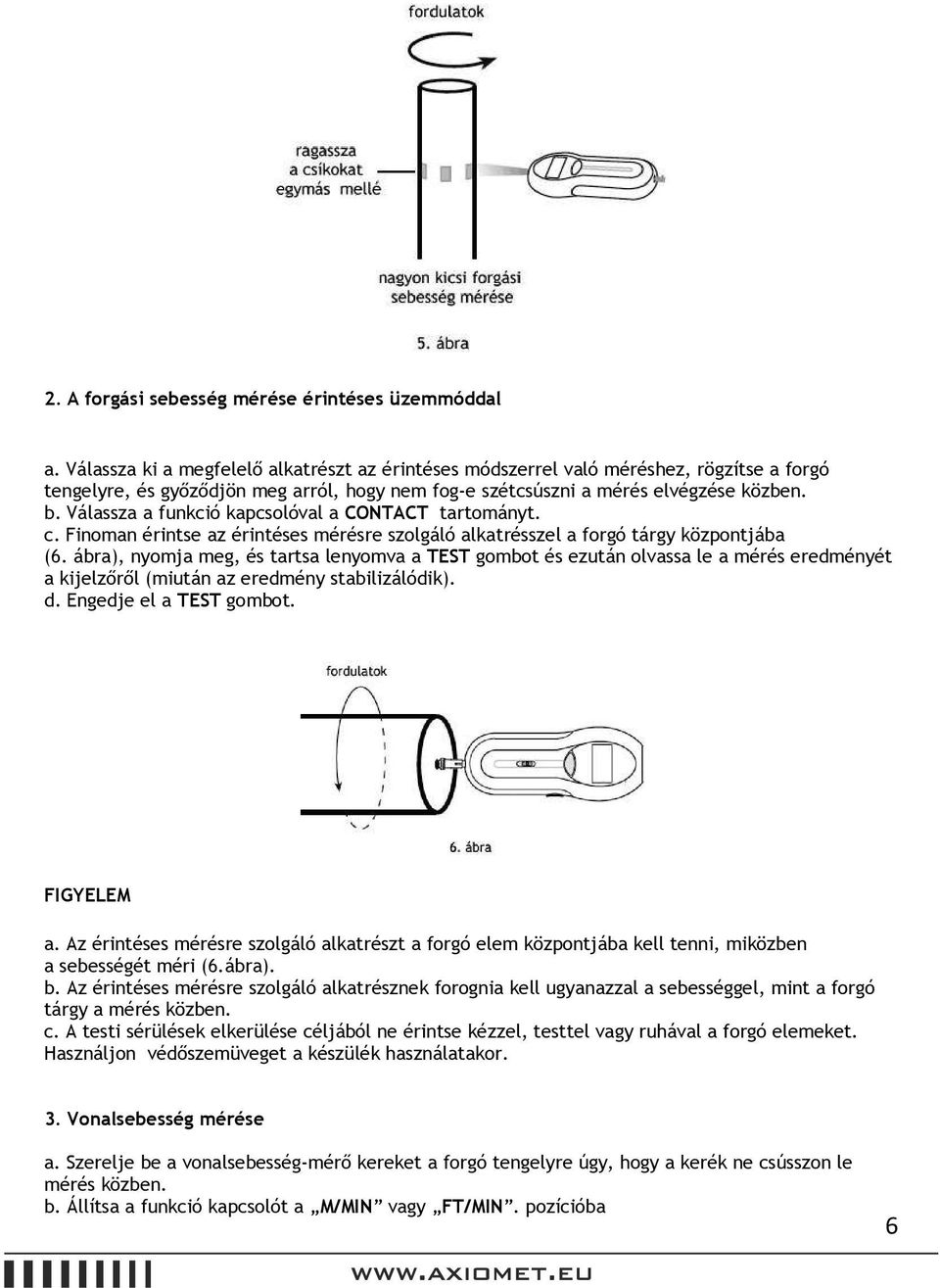 Válassza a funkció kapcsolóval a CONTACT tartományt. c. Finoman érintse az érintéses mérésre szolgáló alkatrésszel a forgó tárgy központjába (6.