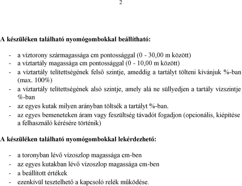 100%) - a víztartály telítettségének alsó szintje, amely alá ne süllyedjen a tartály vízszintje %-ban - az egyes kutak milyen arányban töltsék a tartályt %-ban.