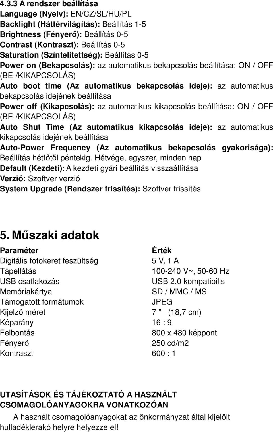 bekapcsolás idejének beállítása Power off (Kikapcsolás): az automatikus kikapcsolás beállítása: ON / OFF (BE-/KIKAPCSOLÁS) Auto Shut Time (Az automatikus kikapcsolás ideje): az automatikus