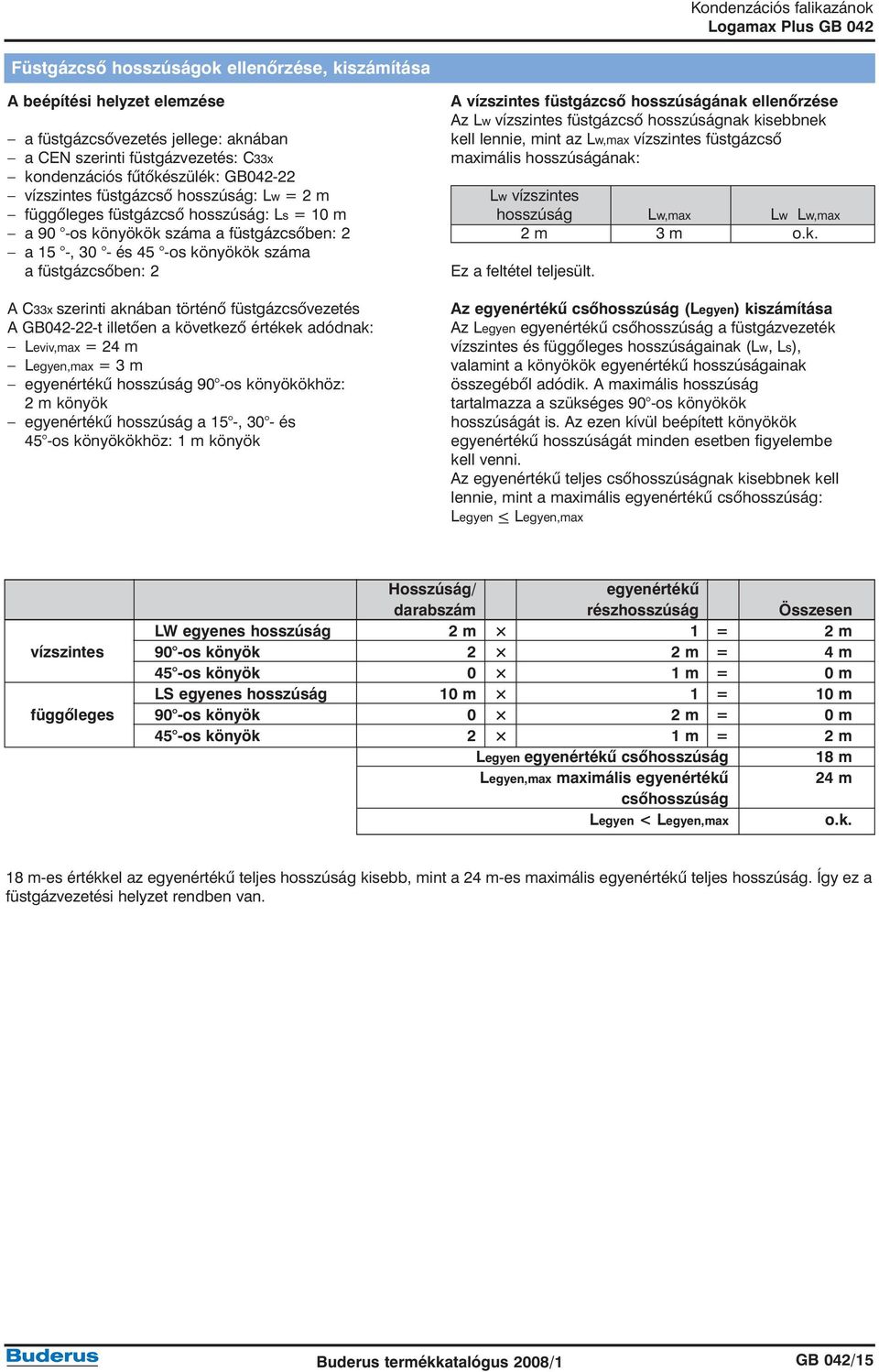 történõ füstgázcsõvezetés A GB042-22-t illetõen a következõ értékek adódnak: Leviv,max = 24 m Legyen,max = 3 m egyenértékû hosszúság 90 -os könyökökhöz: 2 m könyök egyenértékû hosszúság a 15 -, 30 -