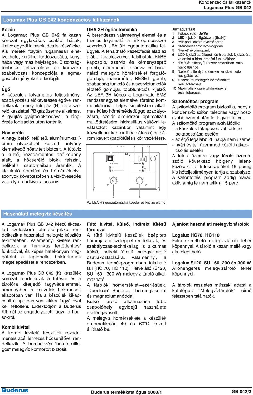 Biztonságtechnikai felszerelései és korszerû szabályozási koncepciója a legmagasabb igényeket is kielégíti.