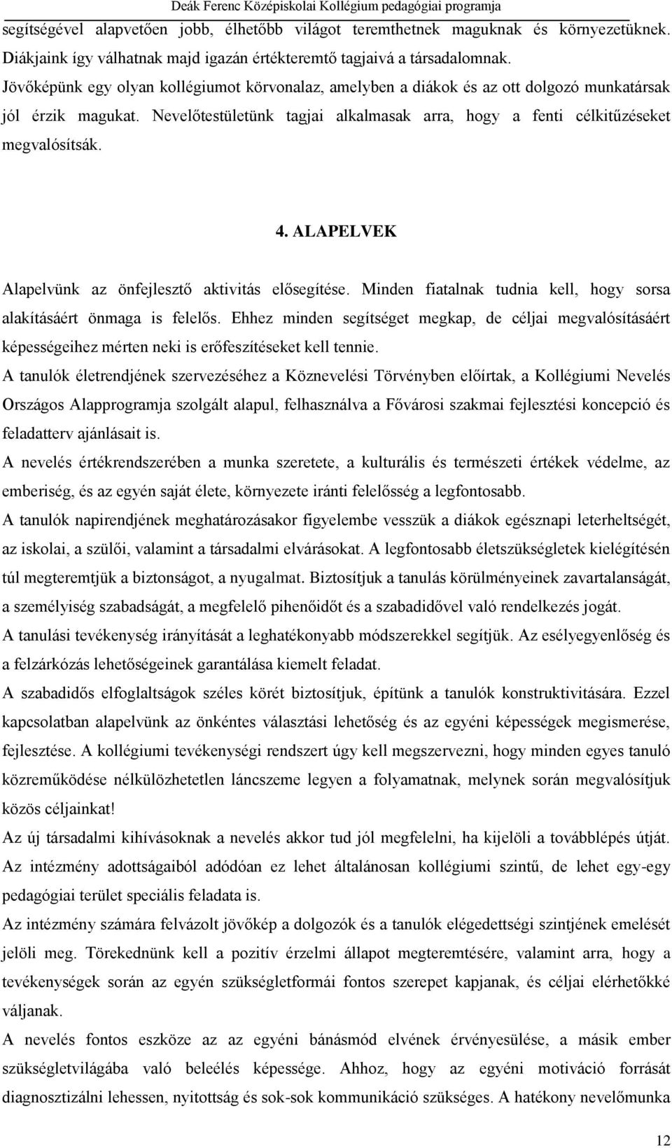 ALAPELVEK Alapelvünk az önfejlesztő aktivitás elősegítése. Minden fiatalnak tudnia kell, hogy sorsa alakításáért önmaga is felelős.