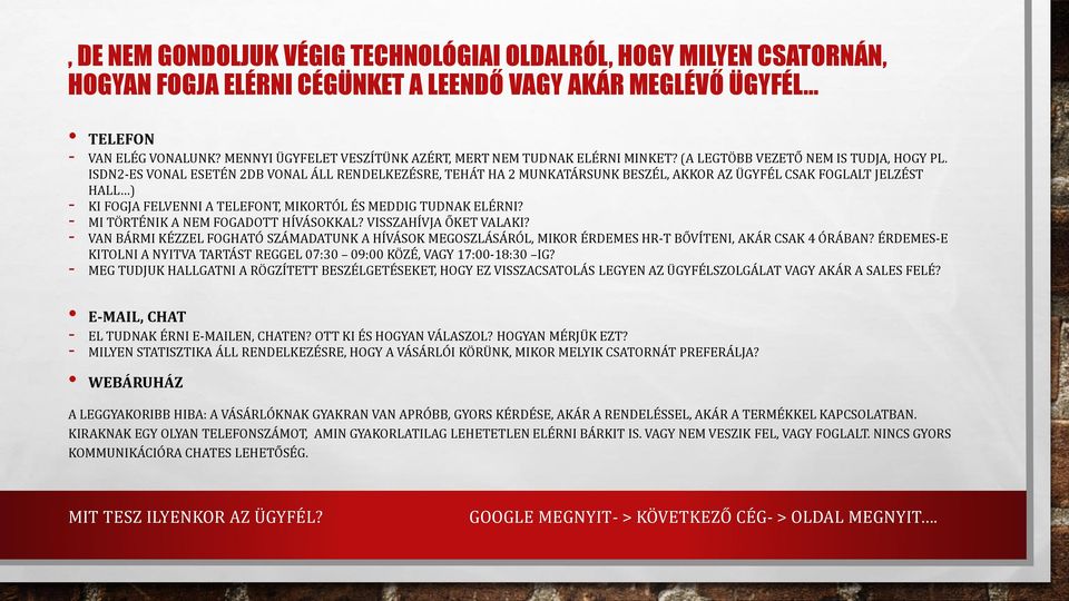 ISDN2-ES VONAL ESETÉN 2DB VONAL ÁLL RENDELKEZÉSRE, TEHÁT HA 2 MUNKATÁRSUNK BESZÉL, AKKOR AZ ÜGYFÉL CSAK FOGLALT JELZÉST HALL ) - KI FOGJA FELVENNI A TELEFONT, MIKORTÓL ÉS MEDDIG TUDNAK ELÉRNI?