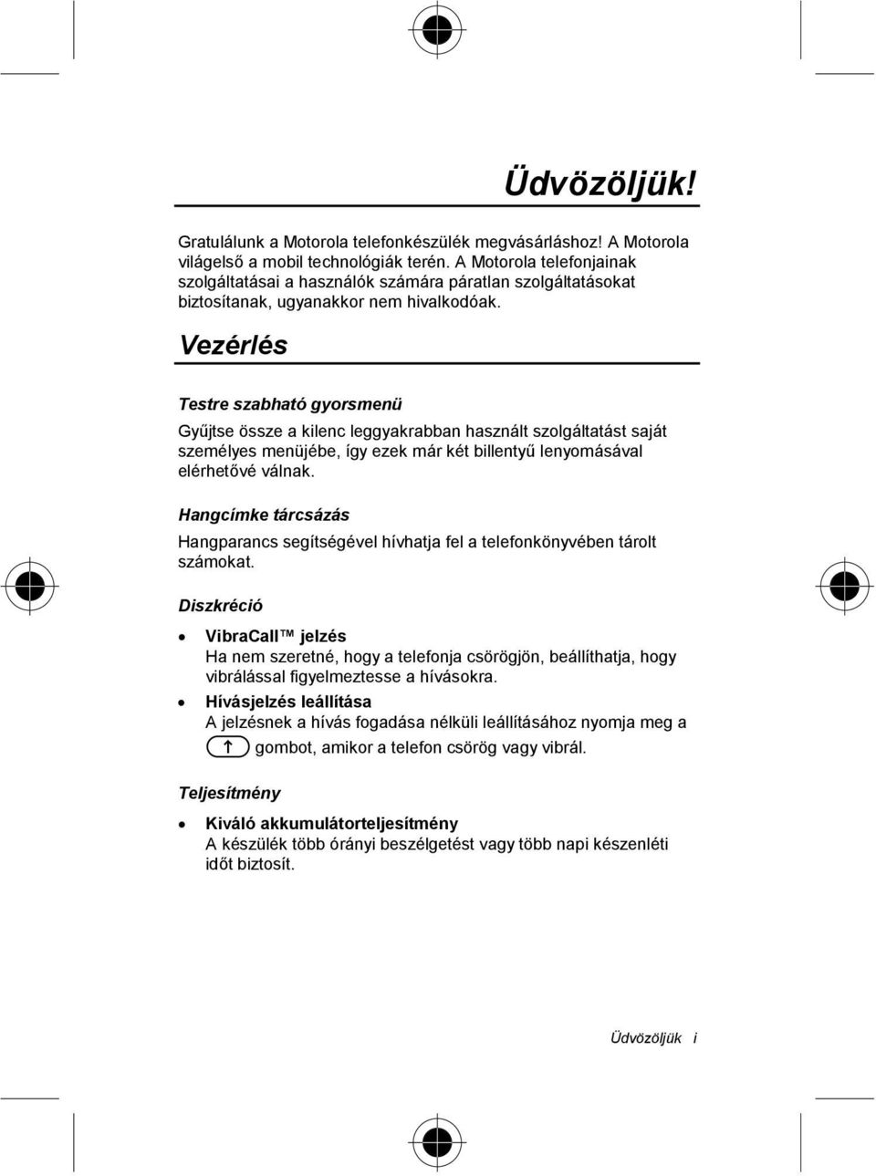 Vezérlés Testre szabható gyorsmenü Gyűjtse össze a kilenc leggyakrabban használt szolgáltatást saját személyes menüjébe, így ezek már két billentyű lenyomásával elérhetővé válnak.