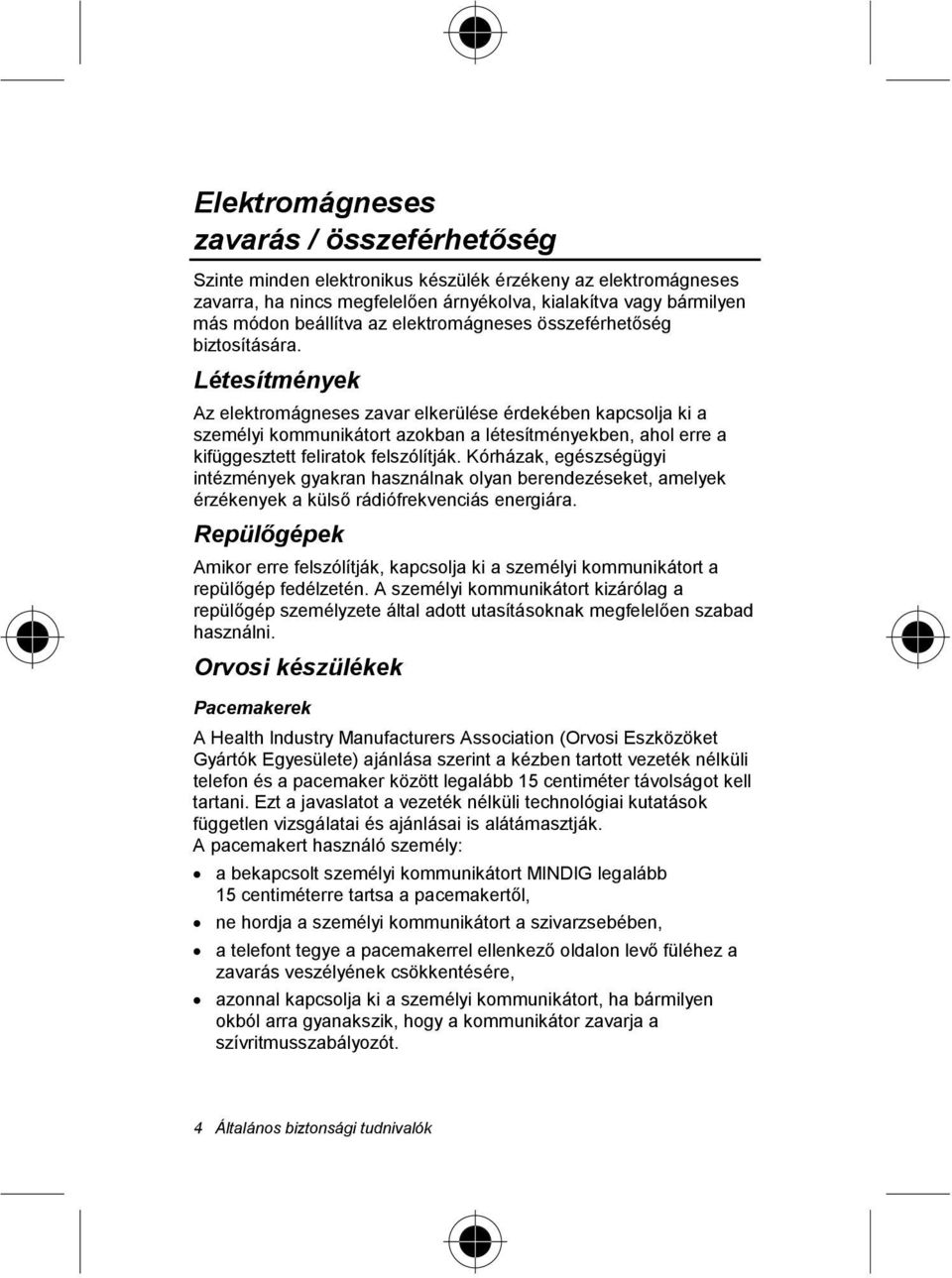 Létesítmények Az elektromágneses zavar elkerülése érdekében kapcsolja ki a személyi kommunikátort azokban a létesítményekben, ahol erre a kifüggesztett feliratok felszólítják.