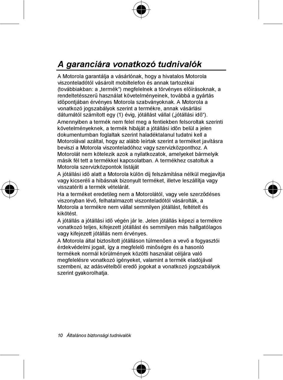 A Motorola a vonatkozó jogszabályok szerint a termékre, annak vásárlási dátumától számított egy (1) évig, jótállást vállal ( jótállási idő ).