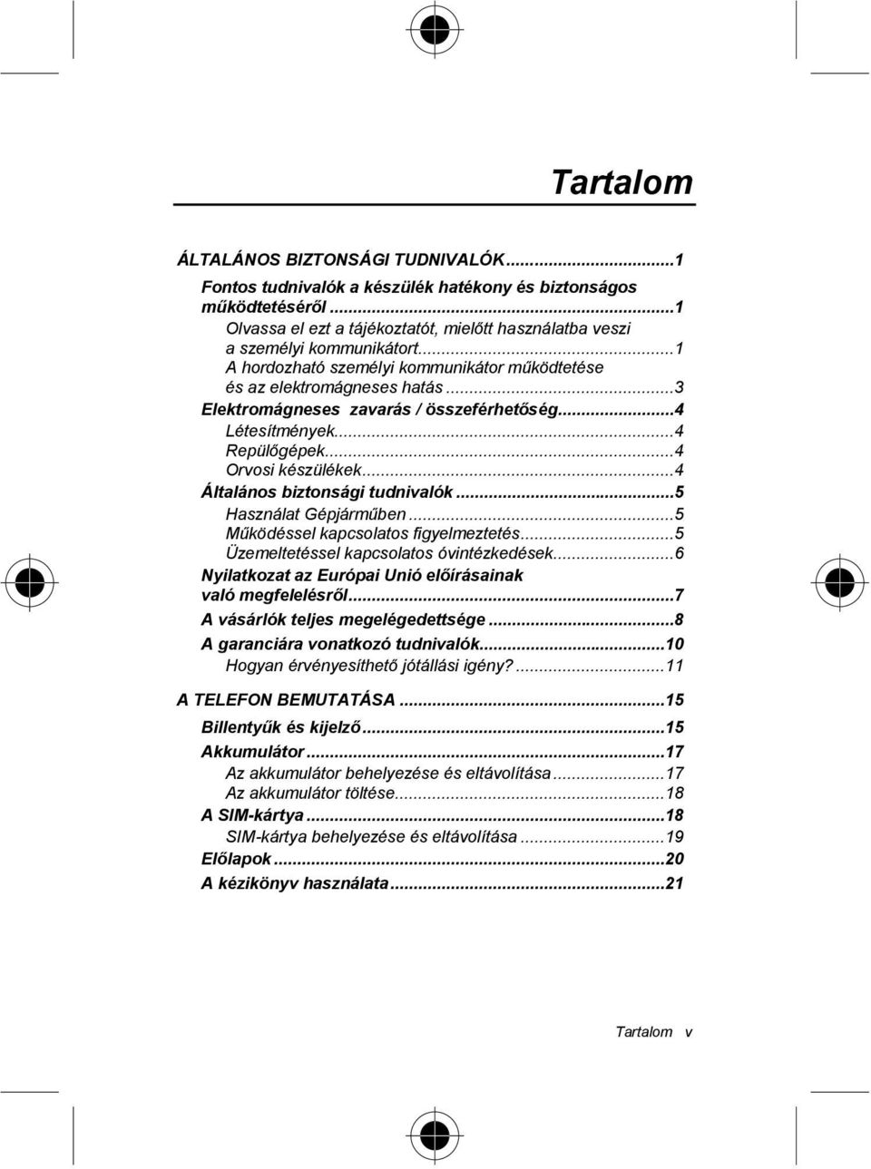 ..4 Általános biztonsági tudnivalók...5 Használat Gépjárműben...5 Működéssel kapcsolatos figyelmeztetés...5 Üzemeltetéssel kapcsolatos óvintézkedések.