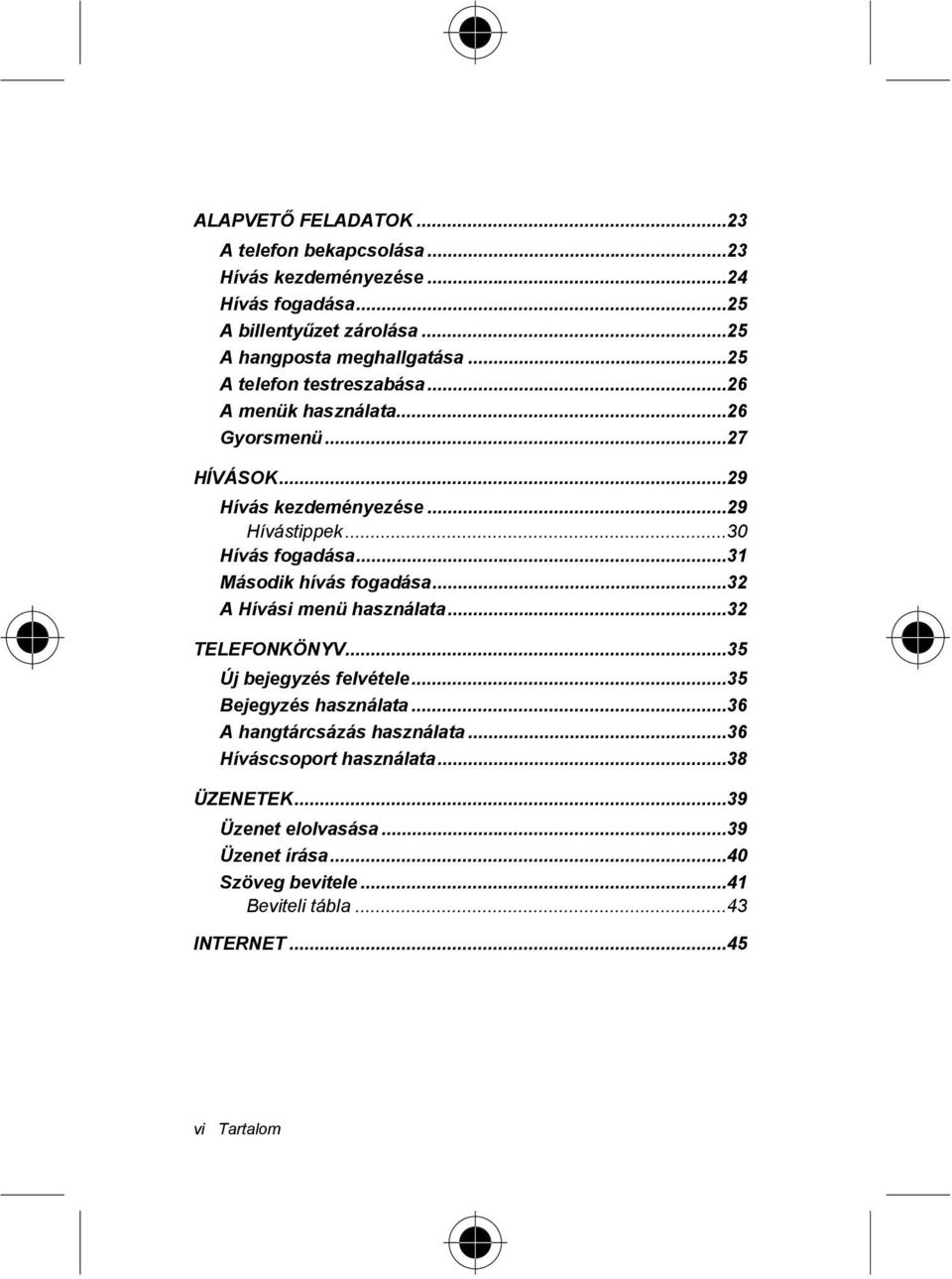 ..31 Második hívás fogadása...32 A Hívási menü használata...32 TELEFONKÖNYV...35 Új bejegyzés felvétele...35 Bejegyzés használata.