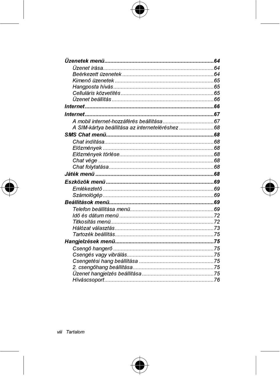 ..68 Chat folytatása...68 Játék menü...68 Eszközök menü...69 Emlékeztető...69 Számológép...69 Beállítások menü...69 Telefon beállítása menü...69 Idő és dátum menü...72 Titkosítás menü.