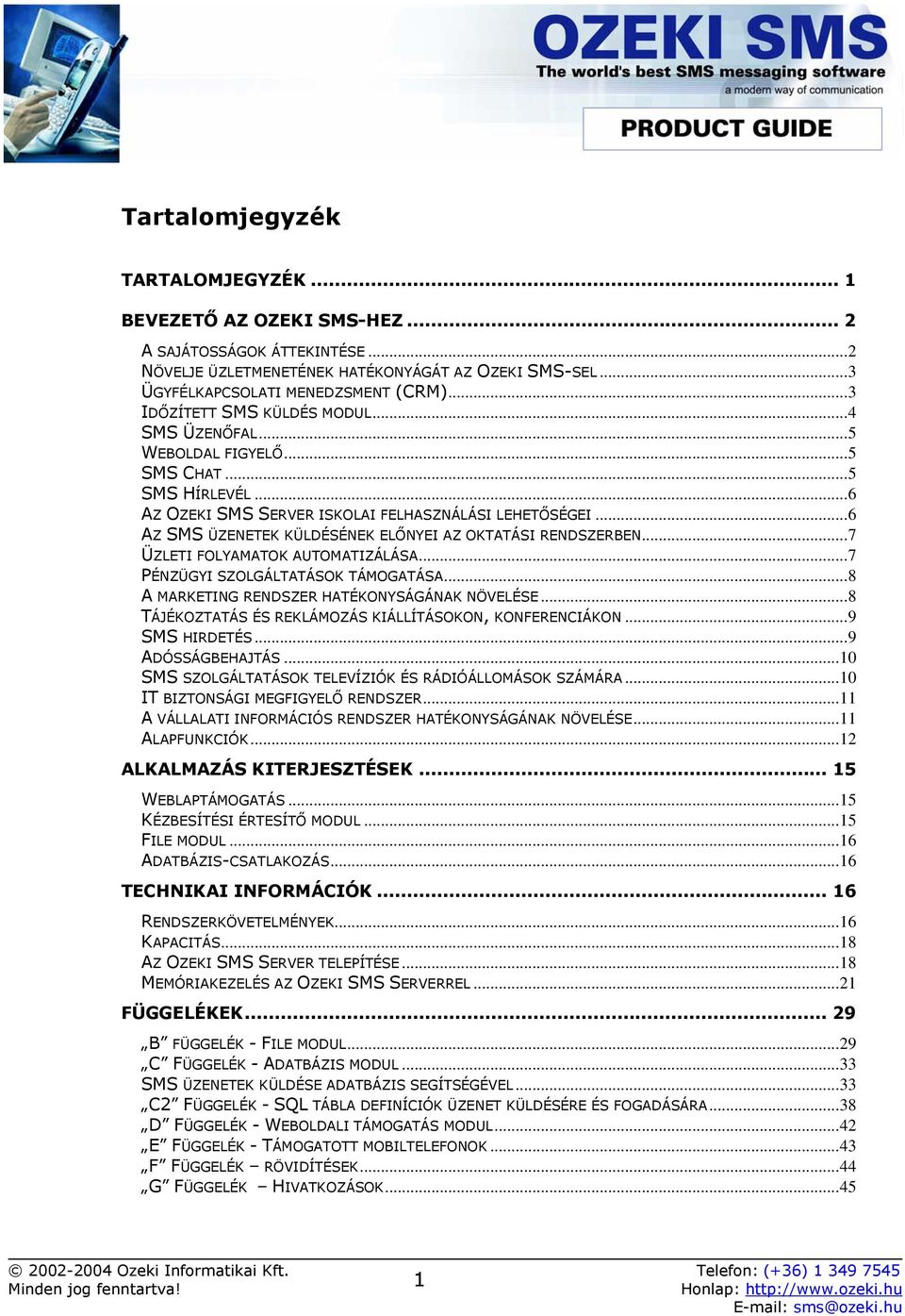 ..6 AZ SMS ÜZENETEK KÜLDÉSÉNEK ELŐNYEI AZ OKTATÁSI RENDSZERBEN...7 ÜZLETI FOLYAMATOK AUTOMATIZÁLÁSA...7 PÉNZÜGYI SZOLGÁLTATÁSOK TÁMOGATÁSA...8 A MARKETING RENDSZER HATÉKONYSÁGÁNAK NÖVELÉSE.