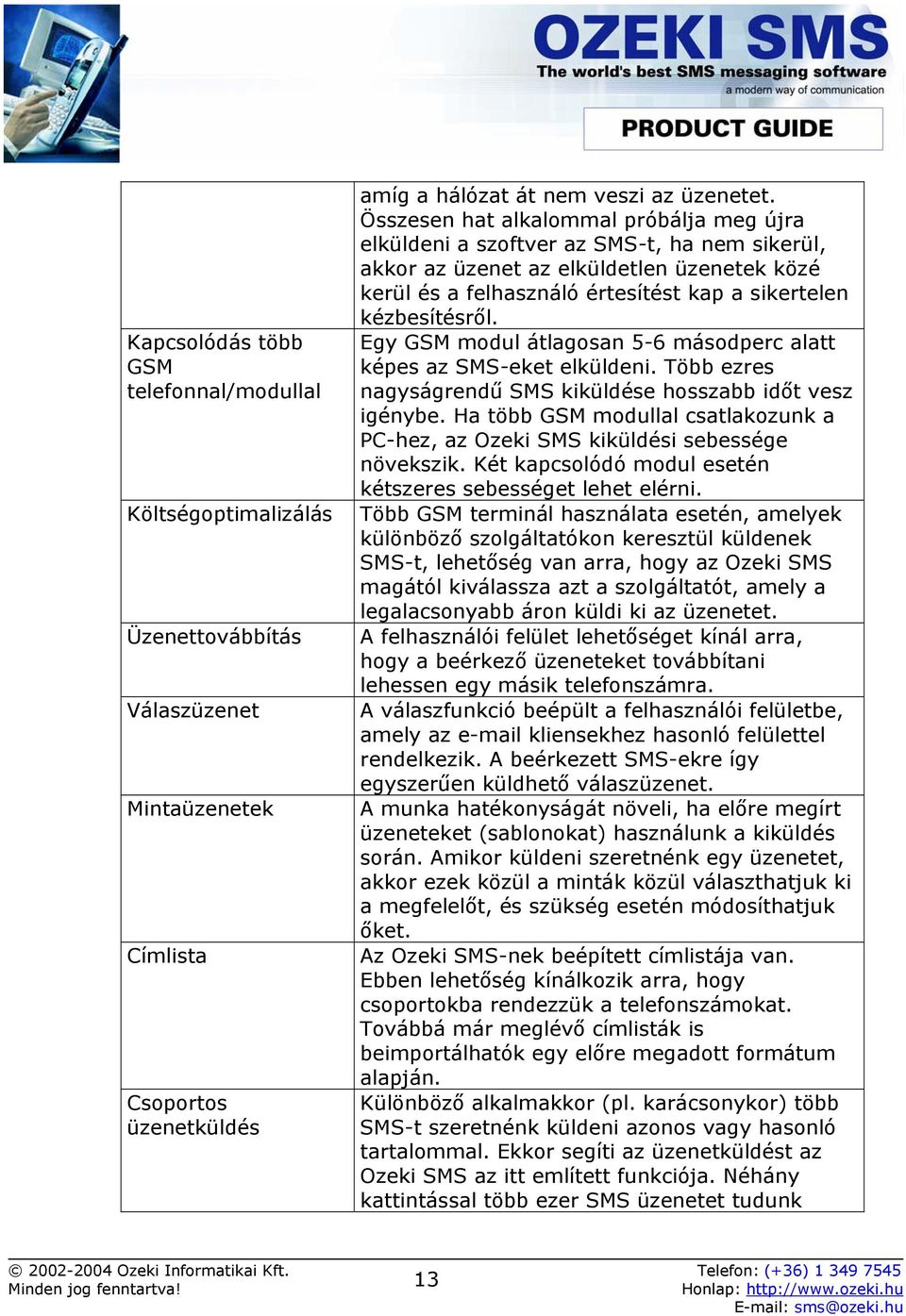 Egy GSM modul átlagosan 5-6 másodperc alatt képes az SMS-eket elküldeni. Több ezres nagyságrendű SMS kiküldése hosszabb időt vesz igénybe.