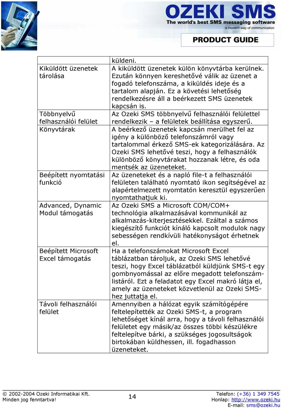 Ez a követési lehetőség rendelkezésre áll a beérkezett SMS üzenetek kapcsán is. Az Ozeki SMS többnyelvű felhasználói felülettel rendelkezik a felületek beállítása egyszerű.