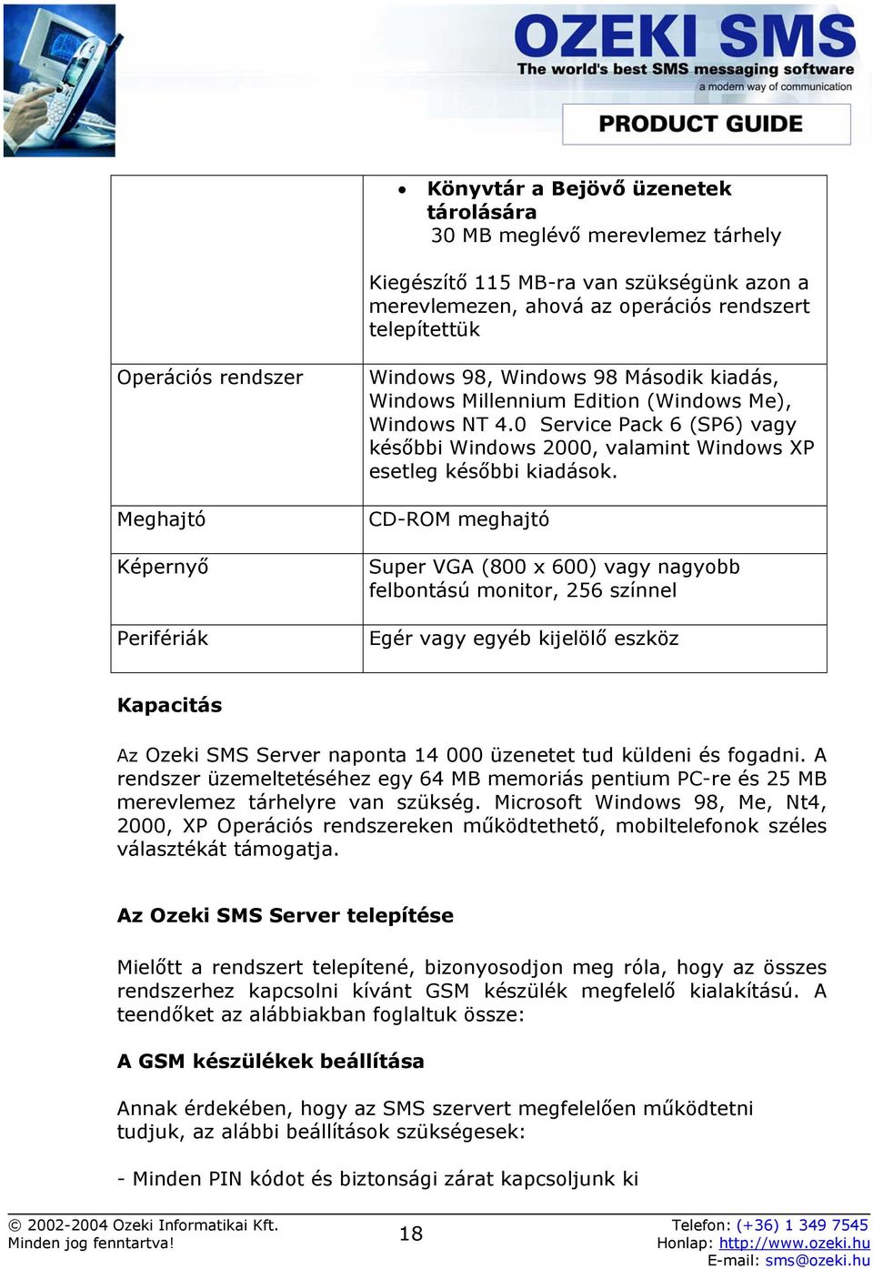 0 Service Pack 6 (SP6) vagy későbbi Windows 2000, valamint Windows XP esetleg későbbi kiadások.