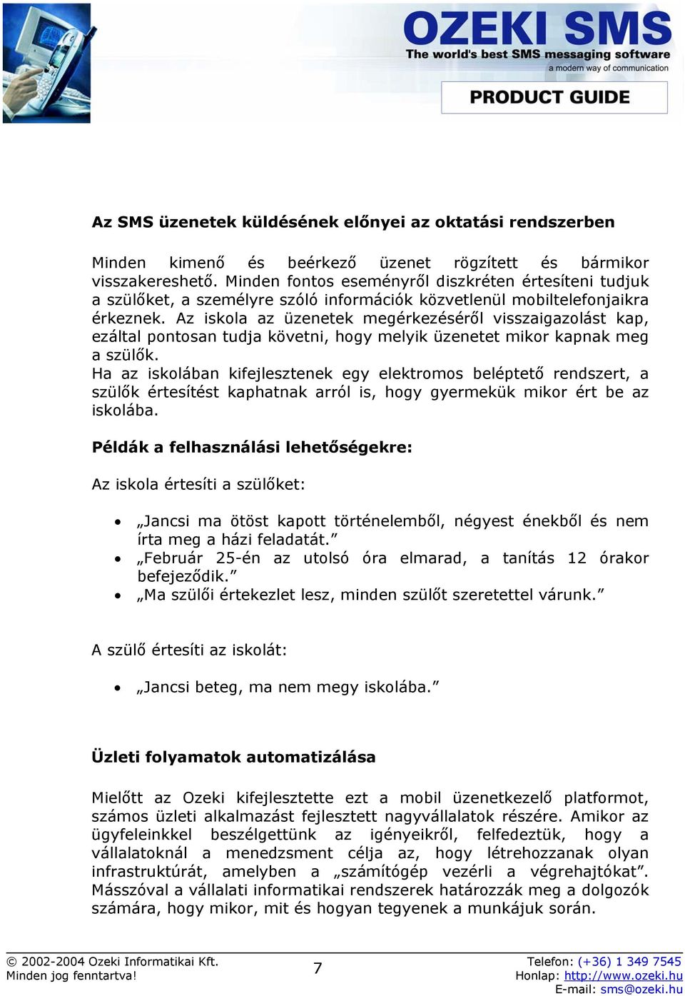 Az iskola az üzenetek megérkezéséről visszaigazolást kap, ezáltal pontosan tudja követni, hogy melyik üzenetet mikor kapnak meg a szülők.