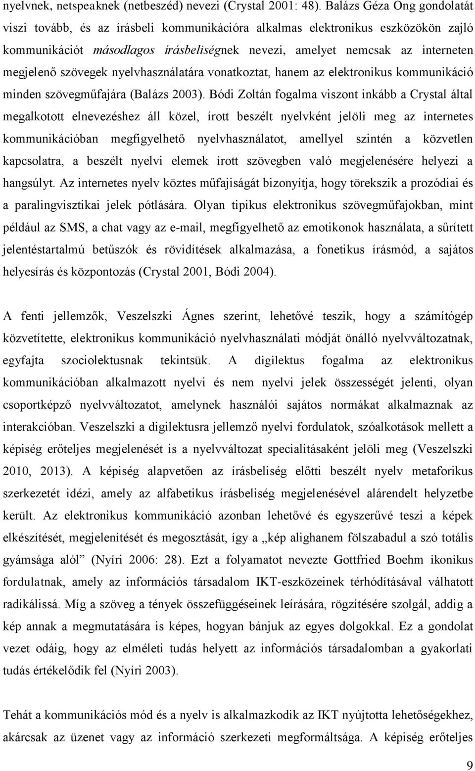 szövegek nyelvhasználatára vonatkoztat, hanem az elektronikus kommunikáció minden szövegműfajára (Balázs 2003).