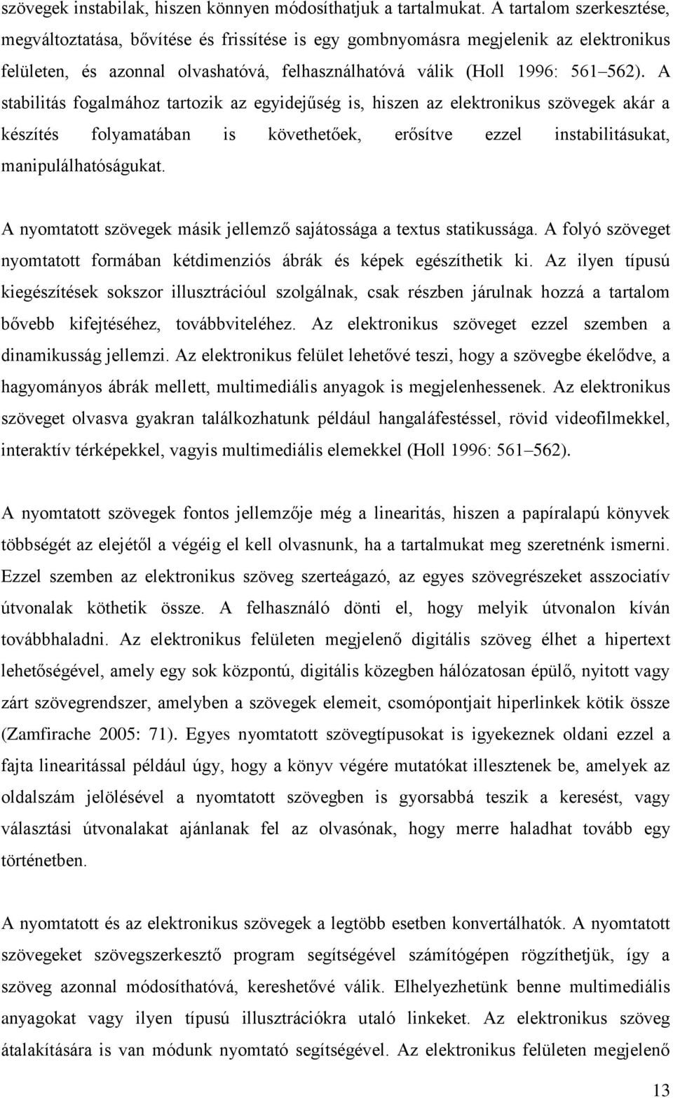 A stabilitás fogalmához tartozik az egyidejűség is, hiszen az elektronikus szövegek akár a készítés folyamatában is követhetőek, erősítve ezzel instabilitásukat, manipulálhatóságukat.