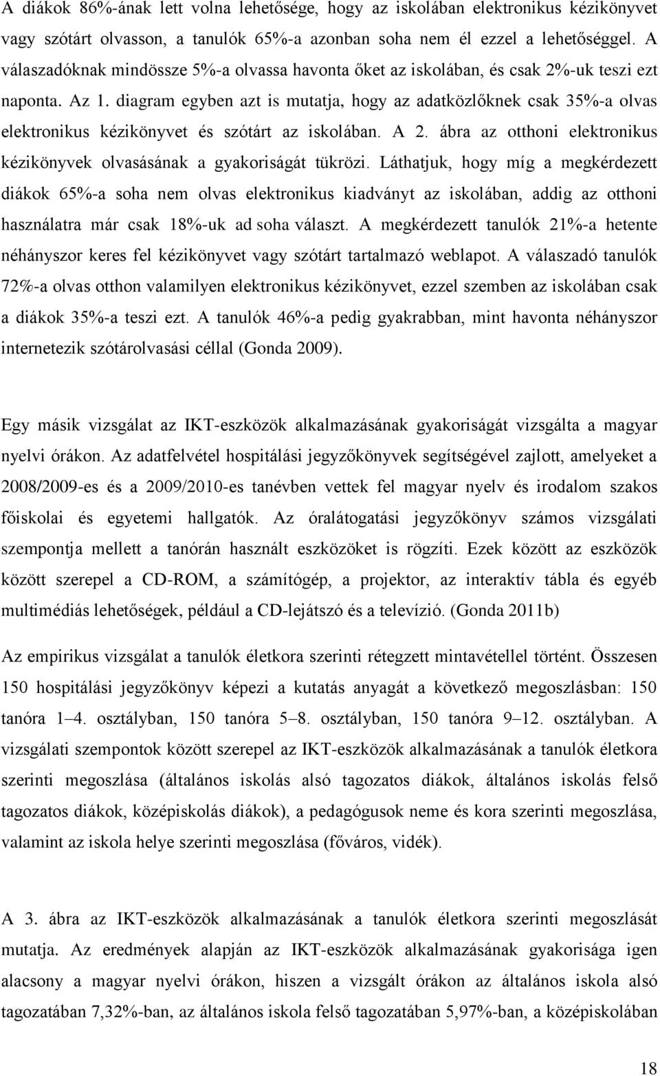 diagram egyben azt is mutatja, hogy az adatközlőknek csak 35%-a olvas elektronikus kézikönyvet és szótárt az iskolában. A 2.