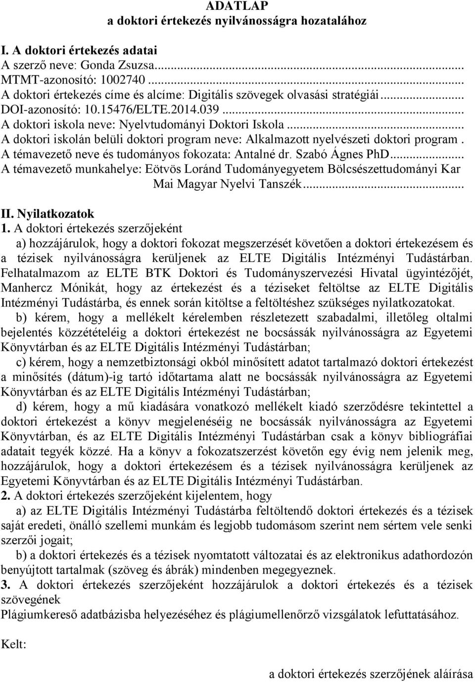 .. A doktori iskolán belüli doktori program neve: Alkalmazott nyelvészeti doktori program. A témavezető neve és tudományos fokozata: Antalné dr. Szabó Ágnes PhD.