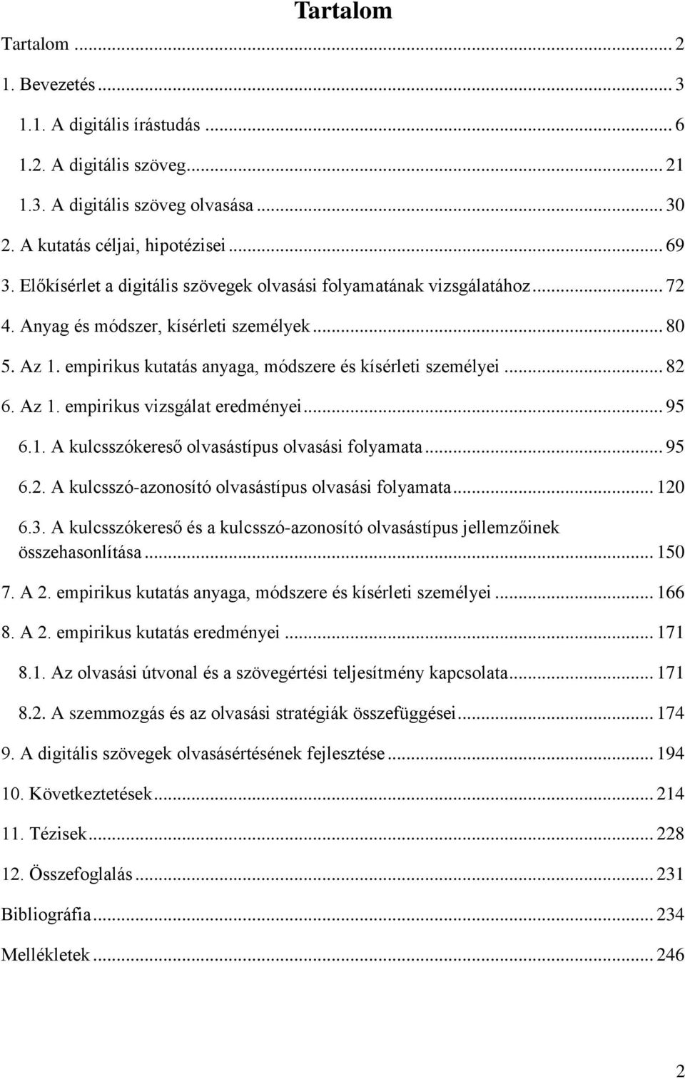 Az 1. empirikus vizsgálat eredményei... 95 6.1. A kulcsszókereső olvasástípus olvasási folyamata... 95 6.2. A kulcsszó-azonosító olvasástípus olvasási folyamata... 120 6.3.