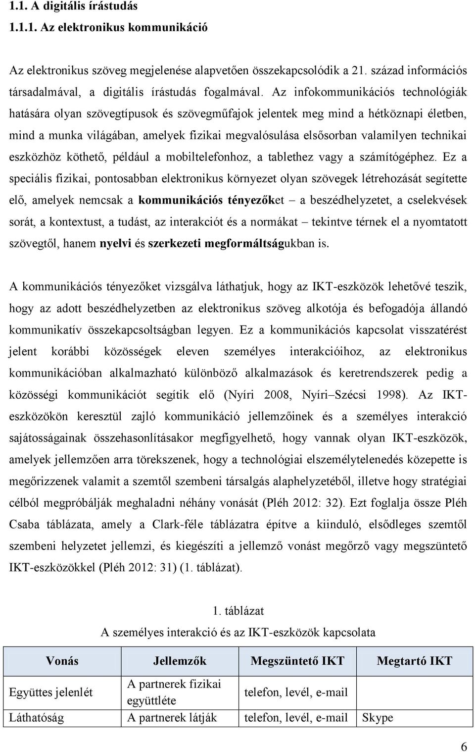 technikai eszközhöz köthető, például a mobiltelefonhoz, a tablethez vagy a számítógéphez.