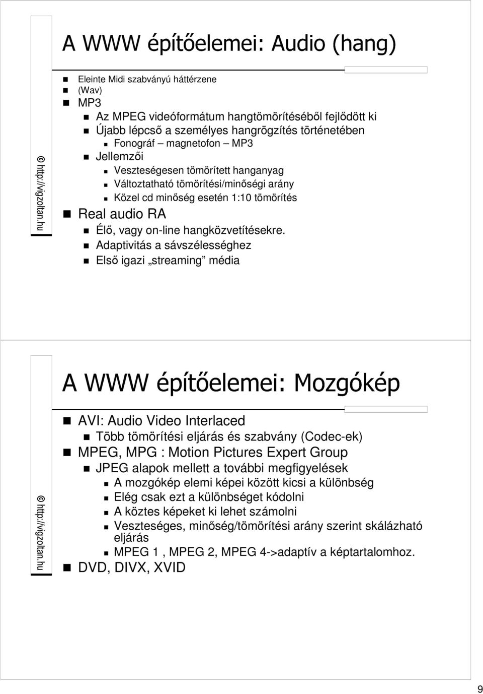 Adaptivitás a sávszélességhez Elsı igazi streaming média AVI: Audio Video Interlaced Több tömörítési eljárás és szabvány (Codec-ek) MPEG, MPG : Motion Pictures Expert Group JPEG alapok mellett a