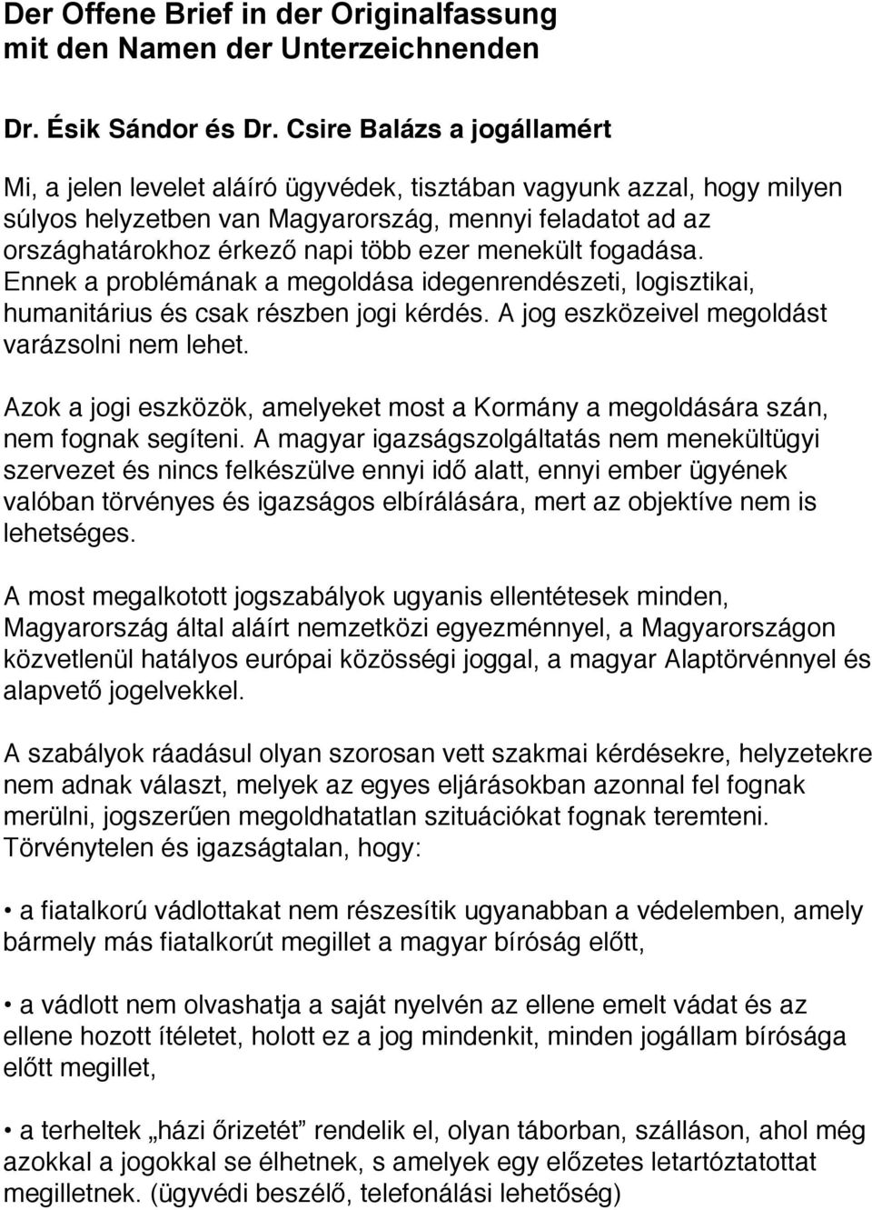 menekült fogadása. Ennek a problémának a megoldása idegenrendészeti, logisztikai, humanitárius és csak részben jogi kérdés. A jog eszközeivel megoldást varázsolni nem lehet.