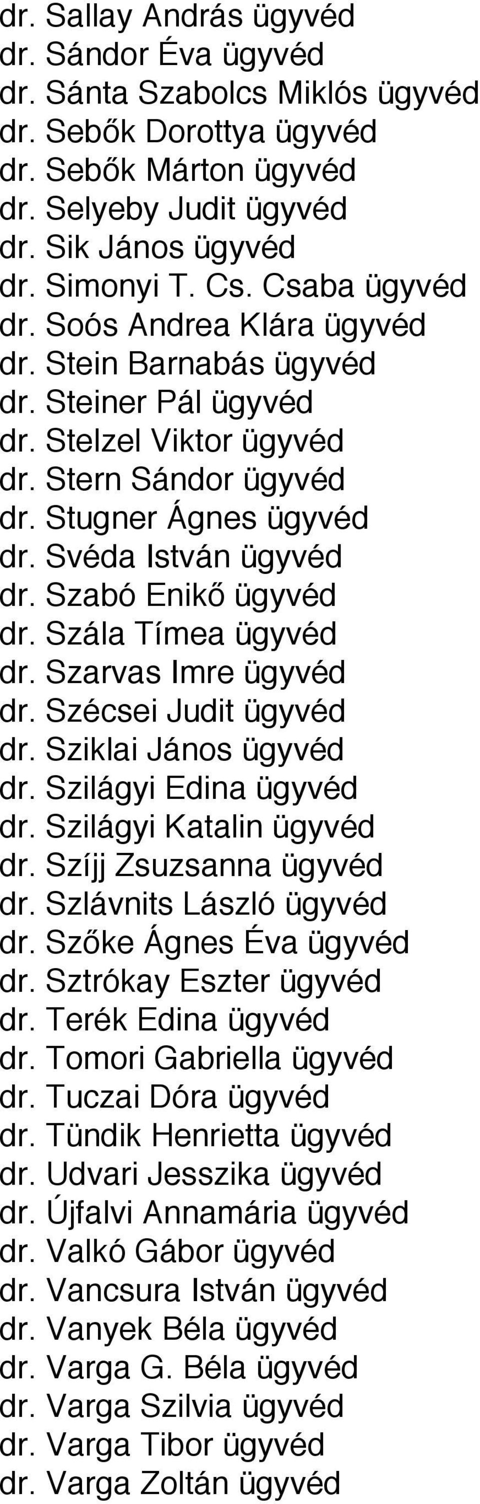 Szabó Enikő ügyvéd dr. Szála Tímea ügyvéd dr. Szarvas Imre ügyvéd dr. Szécsei Judit ügyvéd dr. Sziklai János ügyvéd dr. Szilágyi Edina ügyvéd dr. Szilágyi Katalin ügyvéd dr. Szíjj Zsuzsanna ügyvéd dr.