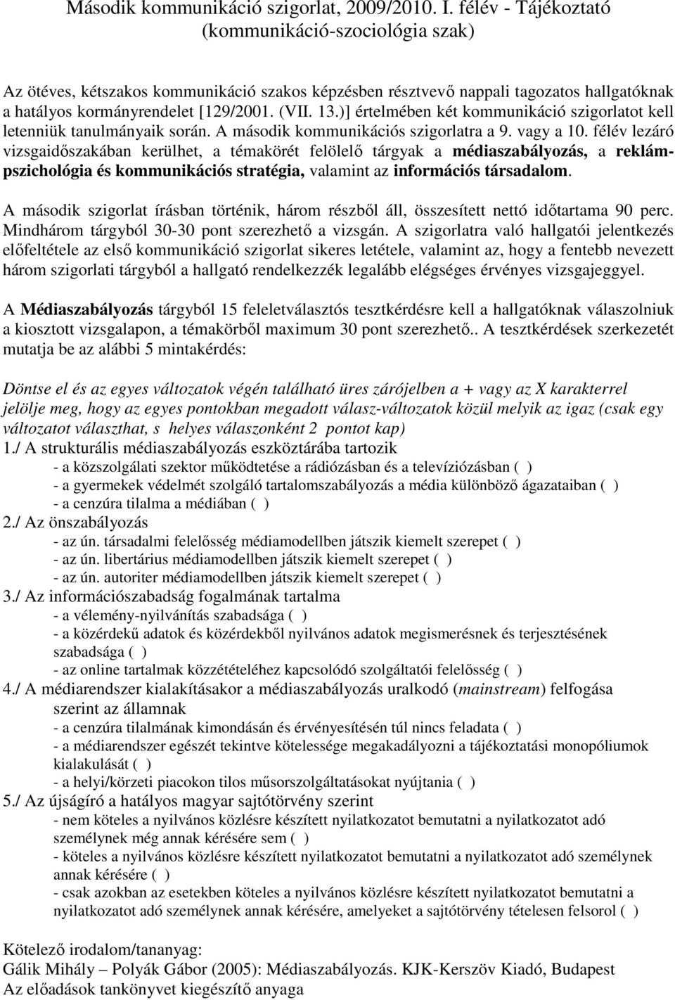 )] értelmében két kommunikáció szigorlatot kell letenniük tanulmányaik során. A második kommunikációs szigorlatra a 9. vagy a 10.