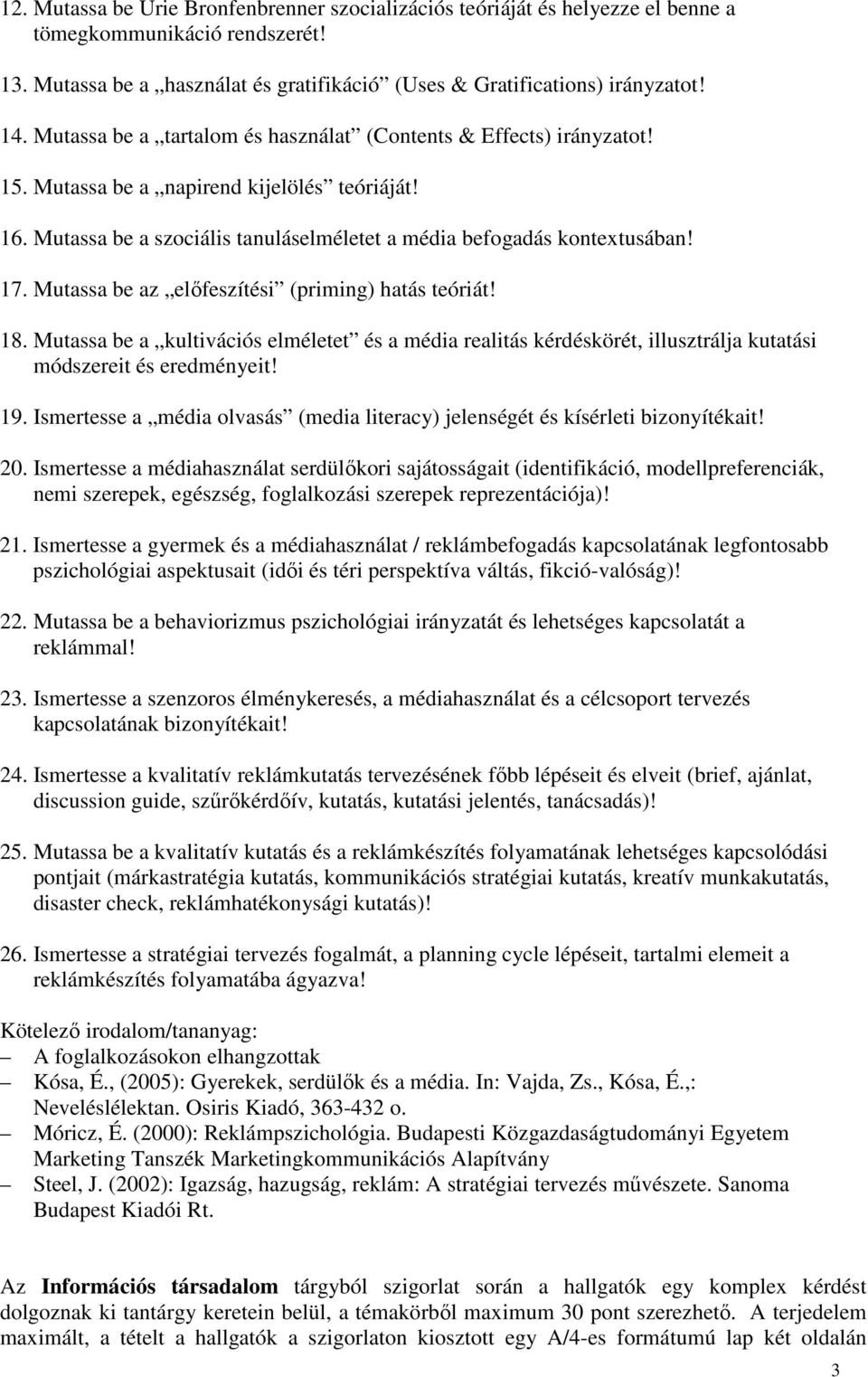 Mutassa be az elıfeszítési (priming) hatás teóriát! 18. Mutassa be a kultivációs elméletet és a média realitás kérdéskörét, illusztrálja kutatási módszereit és eredményeit! 19.