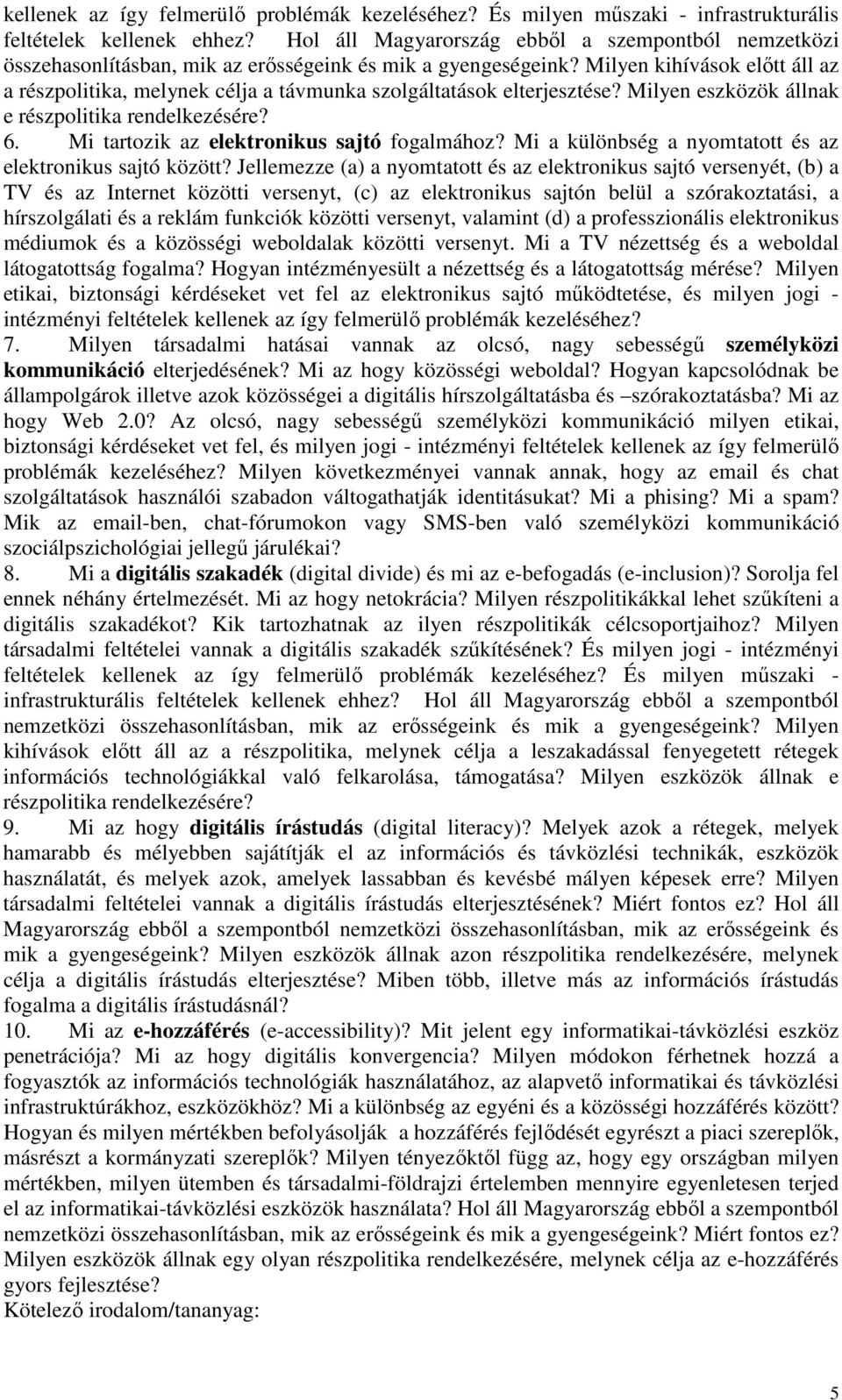 Milyen kihívások elıtt áll az a részpolitika, melynek célja a távmunka szolgáltatások elterjesztése? Milyen eszközök állnak e részpolitika rendelkezésére? 6.