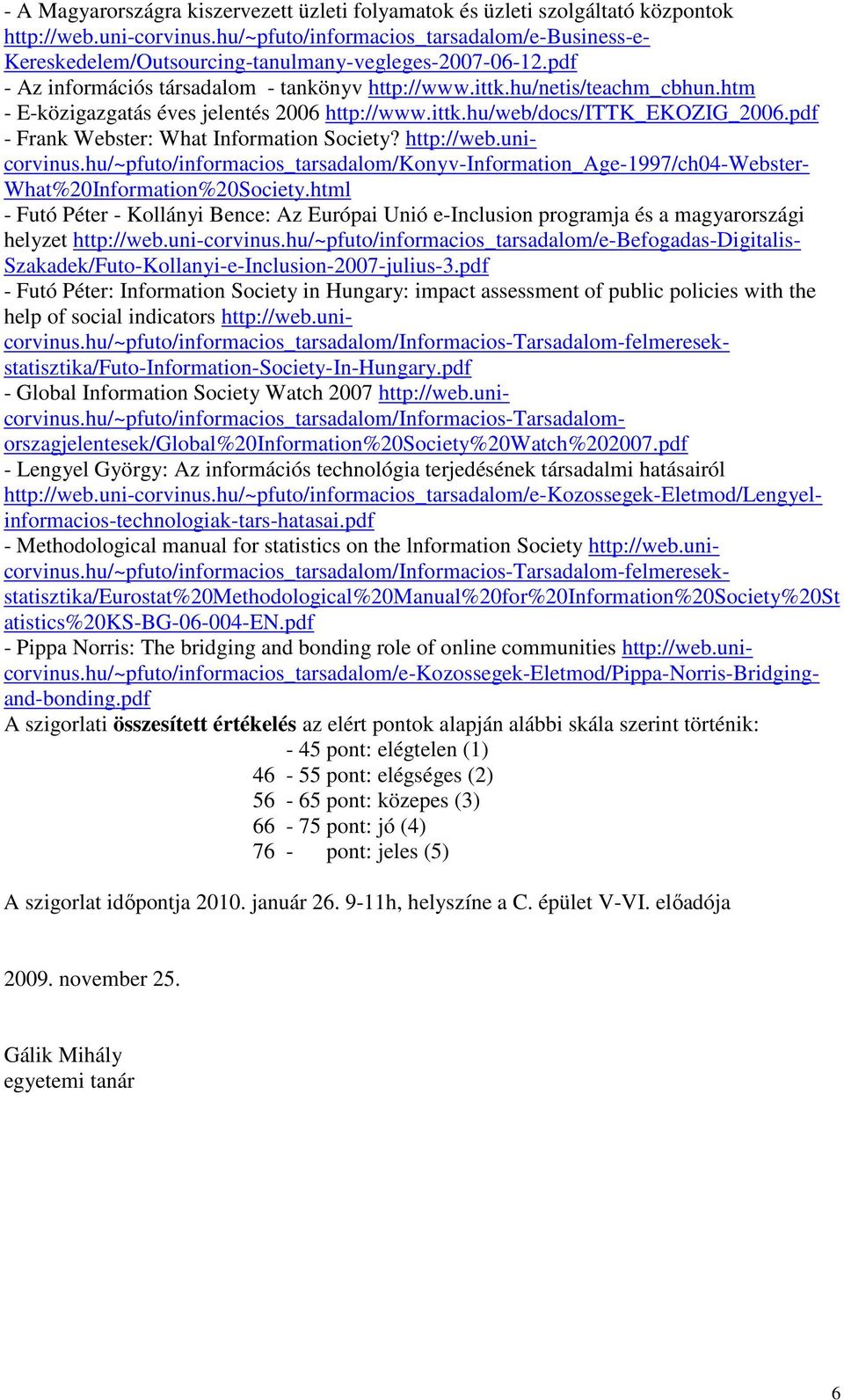 htm - E-közigazgatás éves jelentés 2006 http://www.ittk.hu/web/docs/ittk_ekozig_2006.pdf - Frank Webster: What Information Society? http://web.uni- corvinus.