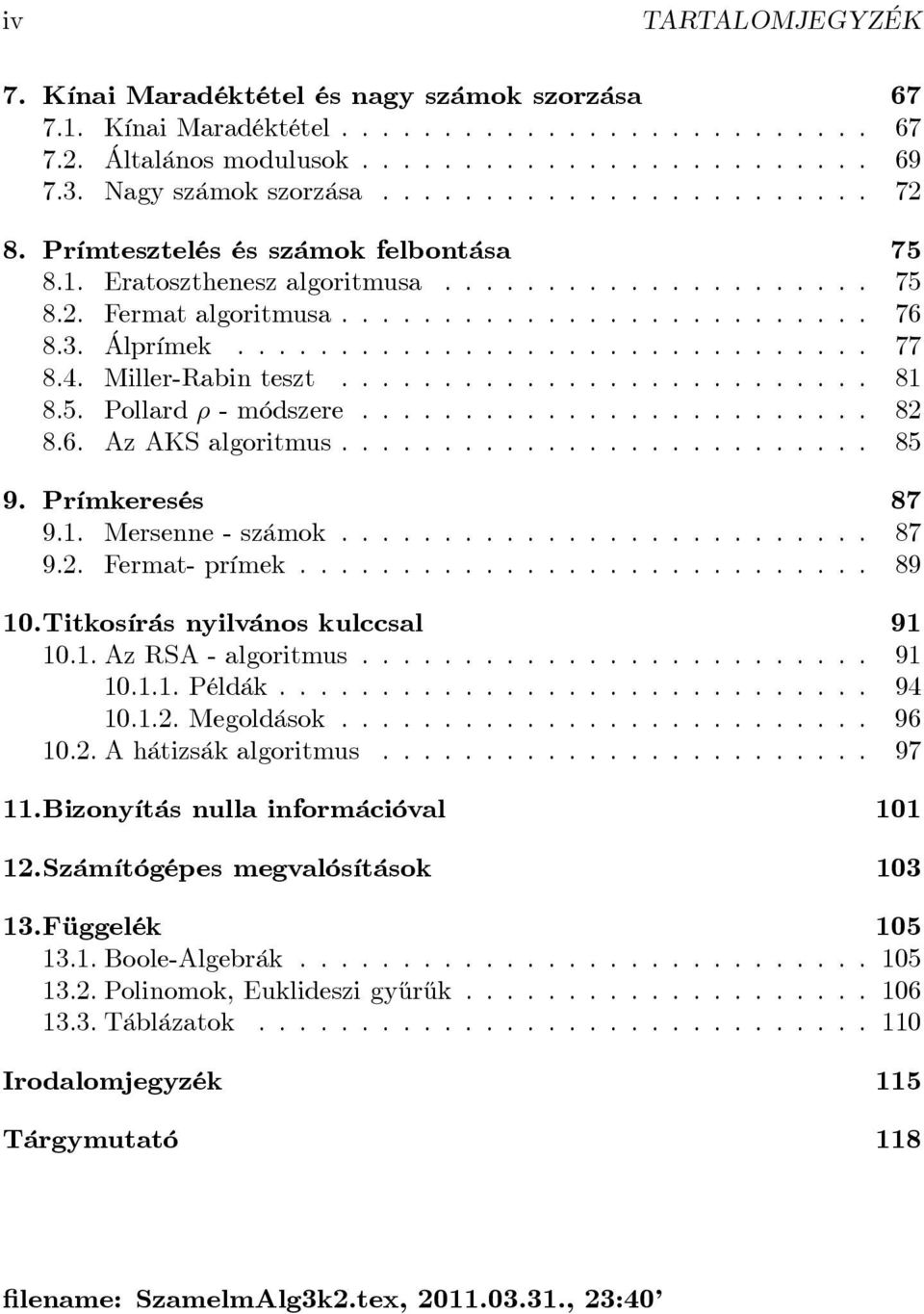 4. Miller-Rabin teszt.......................... 81 8.5. Pollard - módszere......................... 82 8.6. Az AKS algoritmus.......................... 85 9. Prímkeresés 87 9.1. Mersenne - számok.