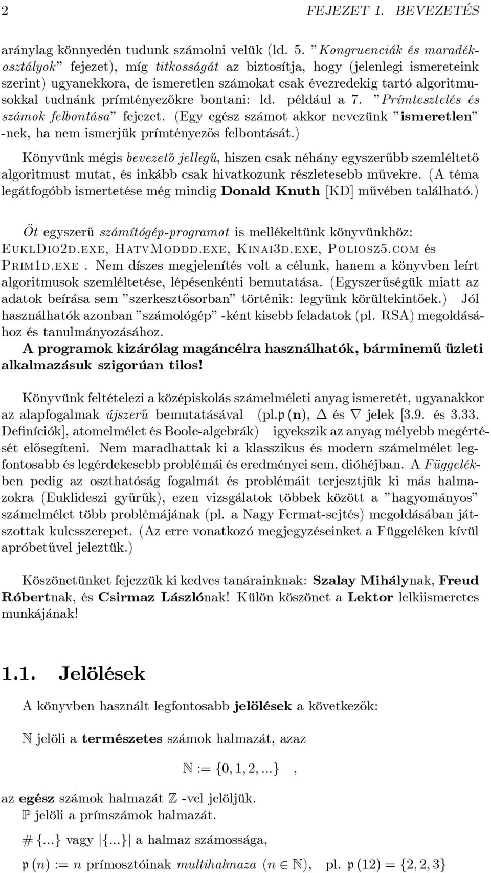 prímtényez½okre bontani: ld. például a 7. Prímtesztelés és számok felbontása fejezet. (Egy egész számot akkor nevezünk ismeretlen -nek, ha nem ismerjük prímtényez½os felbontását.