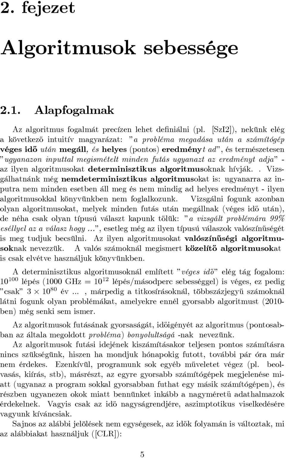 minden futás ugyanazt az eredményt adja - az ilyen algoritmusokat determinisztikus algoritmusoknak hívják.