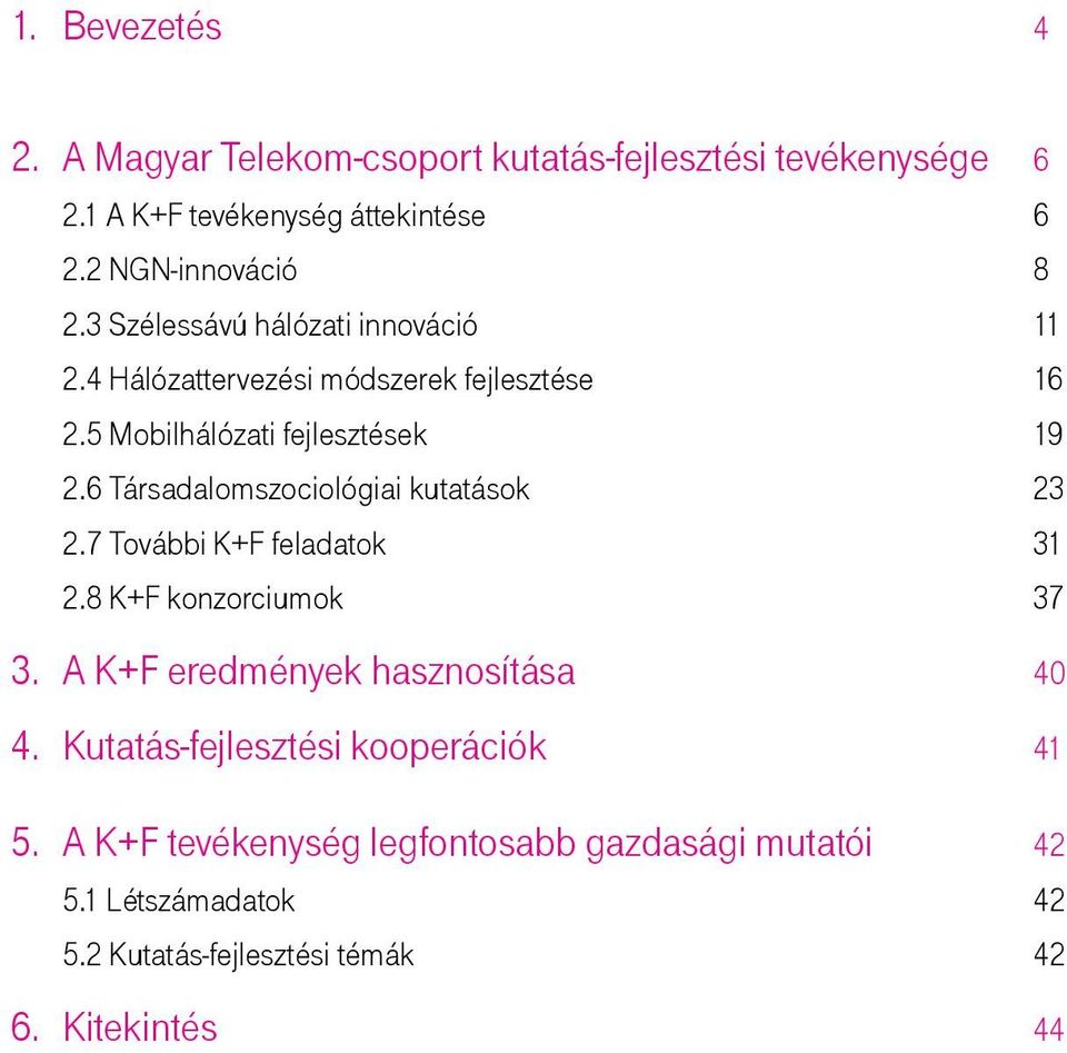 6 Társadalomszociológiai kutatások 23 2.7 További K+F feladatok 31 2.8 K+F konzorciumok 37 3. A K+F eredmények hasznosítása 40 4.