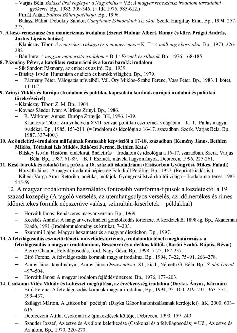 A késő-reneszánsz és a manierizmus irodalma (Szenci Molnár Albert, Rimay és köre, Prágai András, Justus Lipsius hatása) Klaniczay Tibor: A reneszánsz válsága és a manierizmus = K. T.: A múlt nagy korszakai.