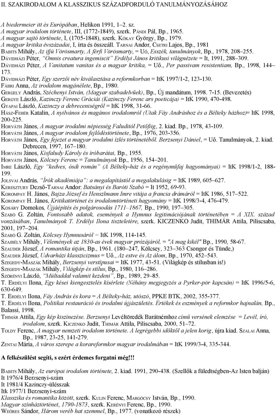 , 1981 BABITS Mihály, Az ifjú Vörösmarty, A férfi Vörösmarty, = UŐ, Esszék, tanulmányok, Bp., 1978, 208 255.