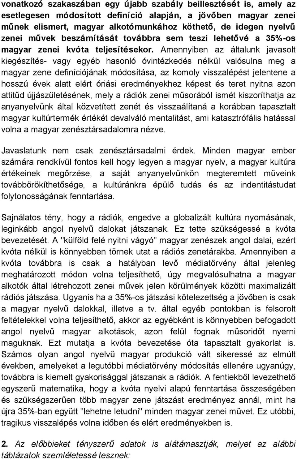 Amennyiben az általunk javasolt kiegészítés- vagy egyéb hasonló óvintézkedés nélkül valósulna meg a magyar zene definíciójának módosítása, az komoly visszalépést jelentene a hosszú évek alatt elért