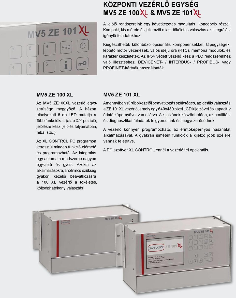 Kiegészíthetők különböző opcionális komponensekkel, tápegységek, léptető motor vezérlések, valós idejű óra (RTC), memória modulok, és karakter készletetek.