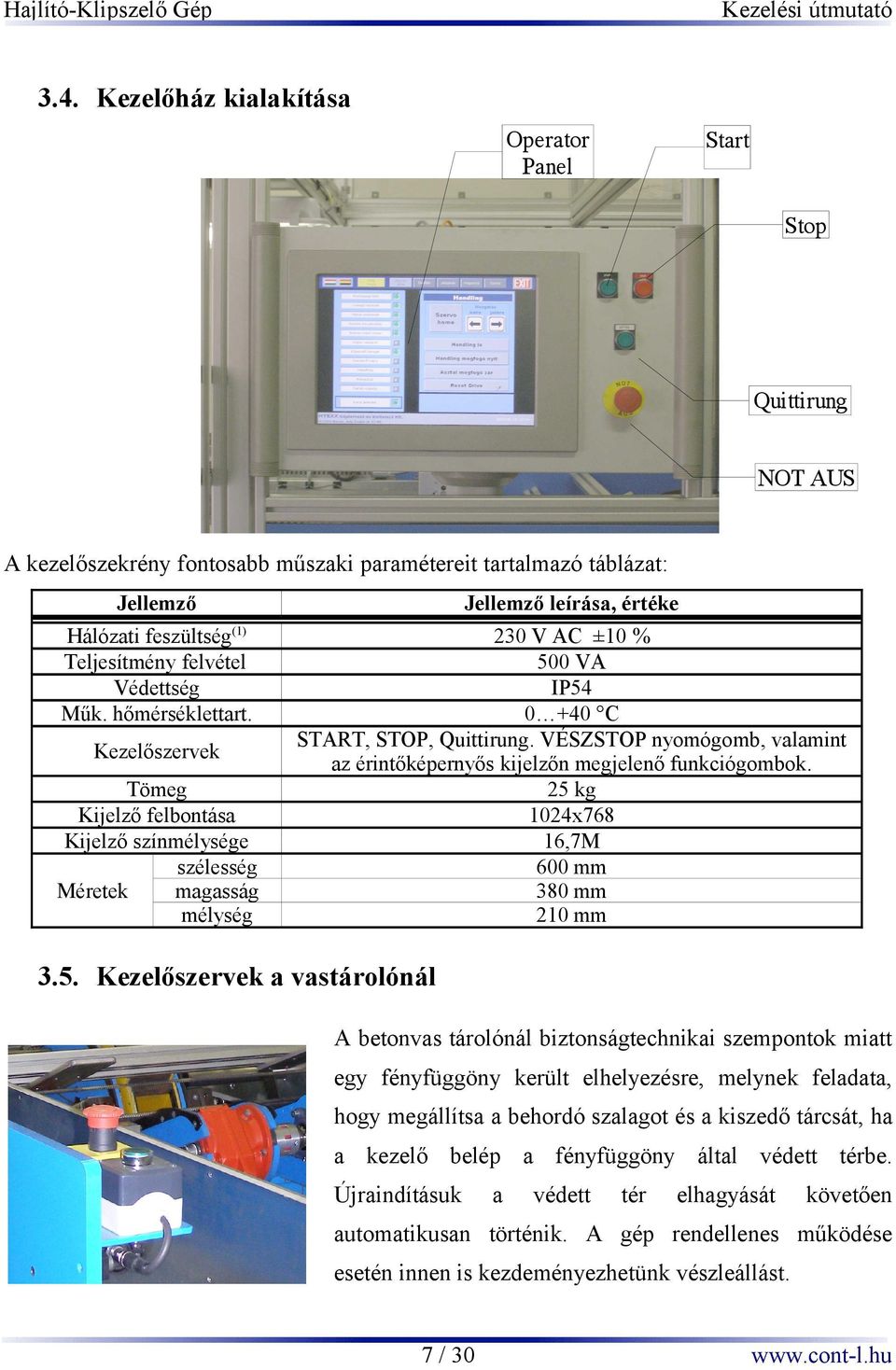 Kezelőszervek Tömeg Kijelző felbontása Kijelző színmélysége szélesség Méretek magasság mélység 230 V AC ±10 % 500 VA IP54 0 +40 C START, STOP, Quittirung.