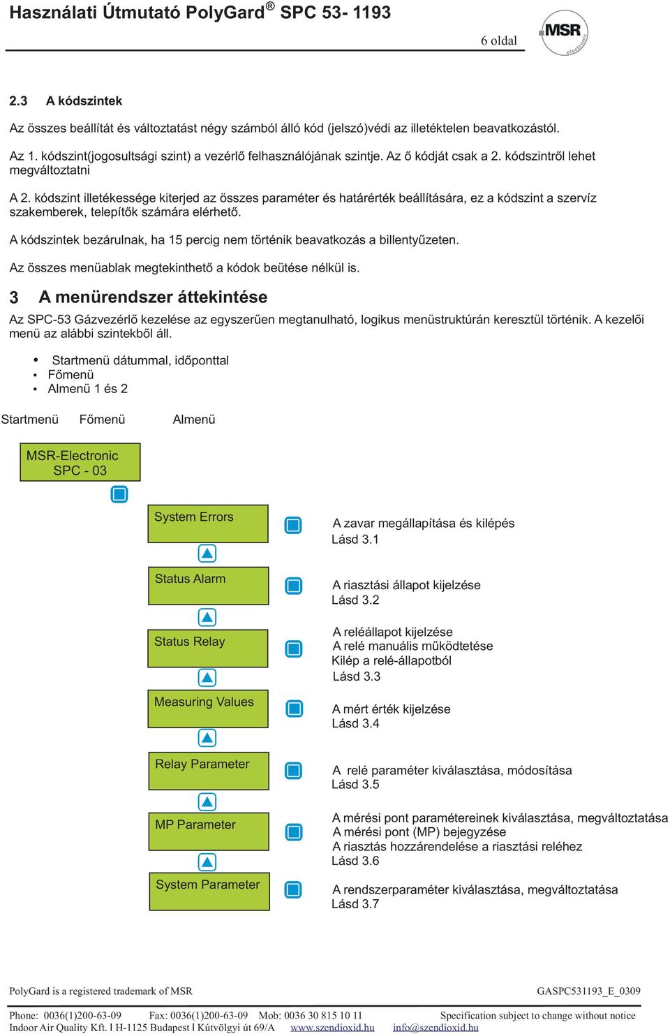 kódszint illetékessége kiterjed az összes paraméter és határérték beállítására, ez a kódszint a szervíz szakemberek, telepítők számára elérhető.