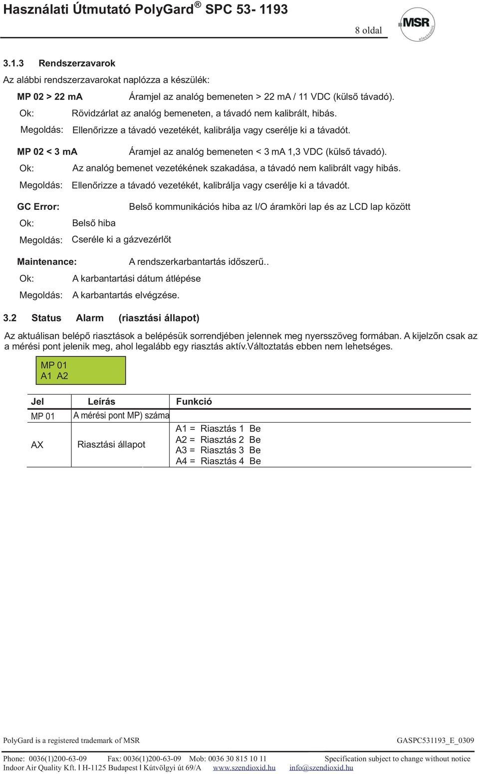 MP 02 < 3 ma Áramjel az analóg bemeneten < 3 ma 1,3 VDC (külső távadó). Ok: Megoldás: Az analóg bemenet vezetékének szakadása, a távadó nem kalibrált vagy hibás.