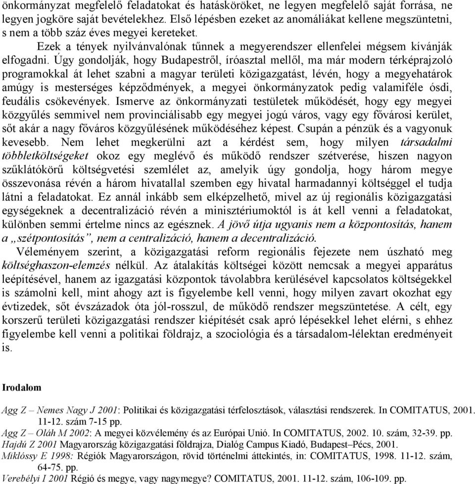 Úgy gondolják, hogy Budapestről, íróasztal mellől, ma már modern térképrajzoló programokkal át lehet szabni a magyar területi közigazgatást, lévén, hogy a megyehatárok amúgy is mesterséges